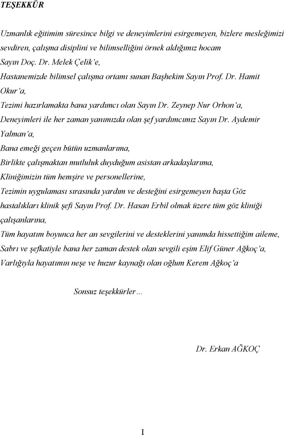 Zeynep Nur Orhon a, Deneyimleri ile her zaman yanımızda olan şef yardımcımız Sayın Dr.