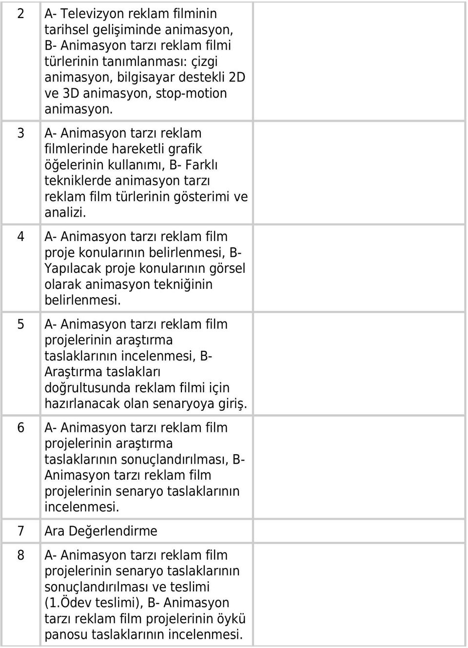 4 A- Animasyon tarzı reklam film proje konularının belirlenmesi, B- Yapılacak proje konularının görsel olarak animasyon tekniğinin belirlenmesi.