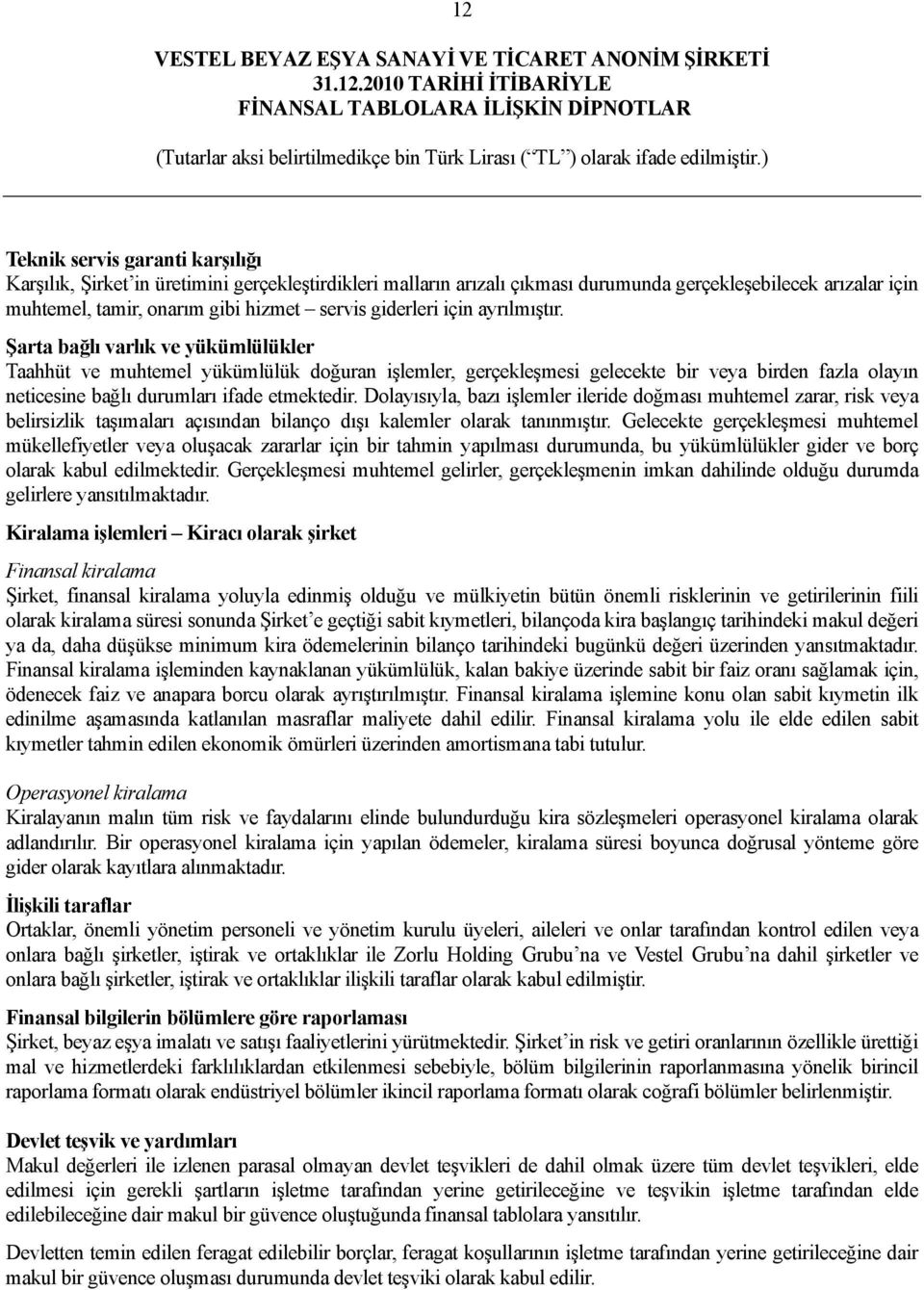 Şarta bağlı varlık ve yükümlülükler Taahhüt ve muhtemel yükümlülük doğuran işlemler, gerçekleşmesi gelecekte bir veya birden fazla olayın neticesine bağlı durumları ifade etmektedir.