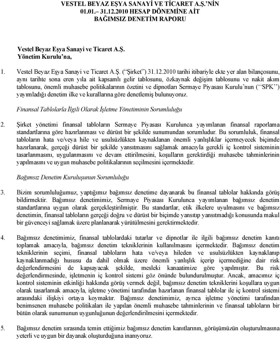 2010 tarihi itibariyle ekte yer alan bilançosunu, aynı tarihte sona eren yıla ait kapsamlı gelir tablosunu, özkaynak değişim tablosunu ve nakit akım tablosunu, önemli muhasebe politikalarının özetini