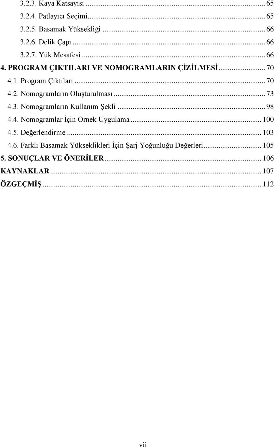 Nomogramların Oluşturulması... 73 4.3. Nomogramların Kullanım Şekli... 98 4.4. Nomogramlar İçin Örnek Uygulama... 100 4.5.