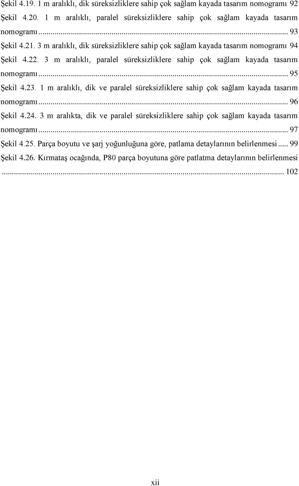 1 m aralıklı, dik ve paralel süreksizliklere sahip çok sağlam kayada tasarım nomogramı... 96 Şekil 4. 24. 3 m aralıkta, dik ve paralel süreksizliklere sahip çok sağlam kayada tasarım nomogramı.