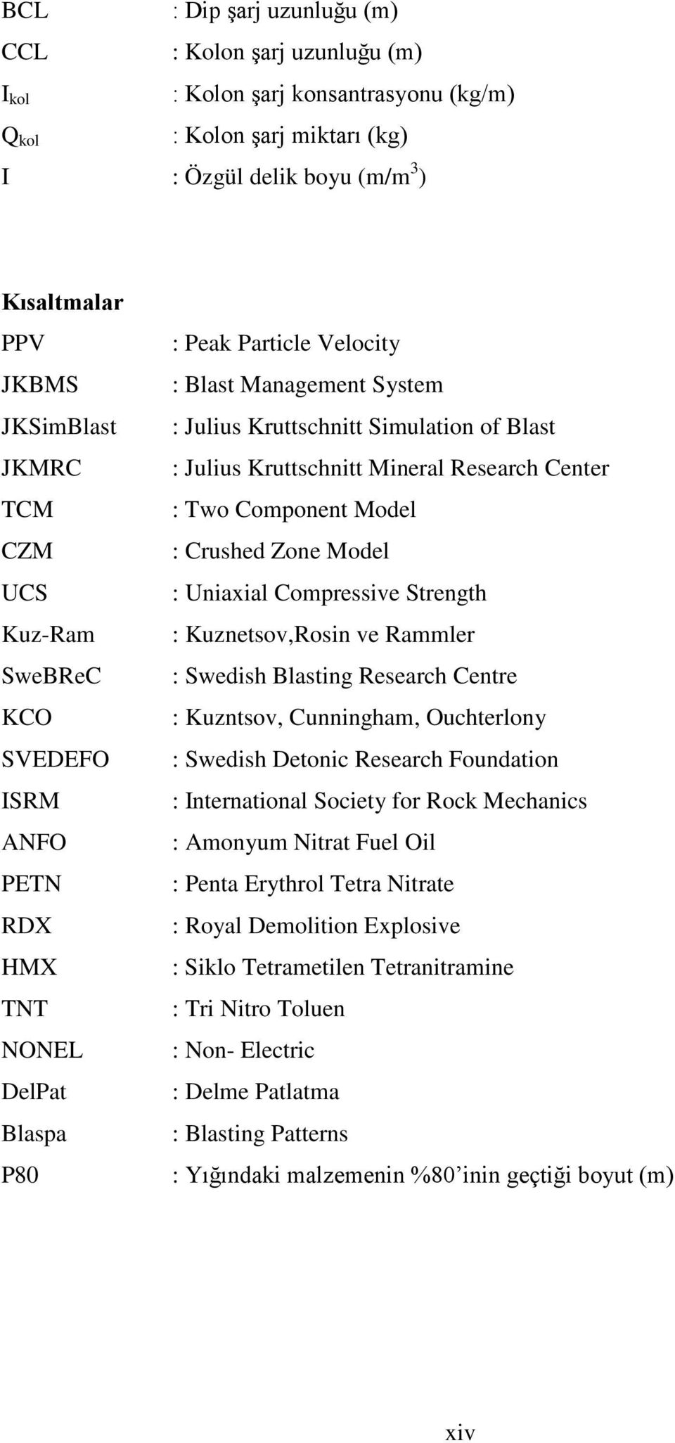 Kruttschnitt Mineral Research Center : Two Component Model : Crushed Zone Model : Uniaxial Compressive Strength : Kuznetsov,Rosin ve Rammler : Swedish Blasting Research Centre : Kuzntsov, Cunningham,