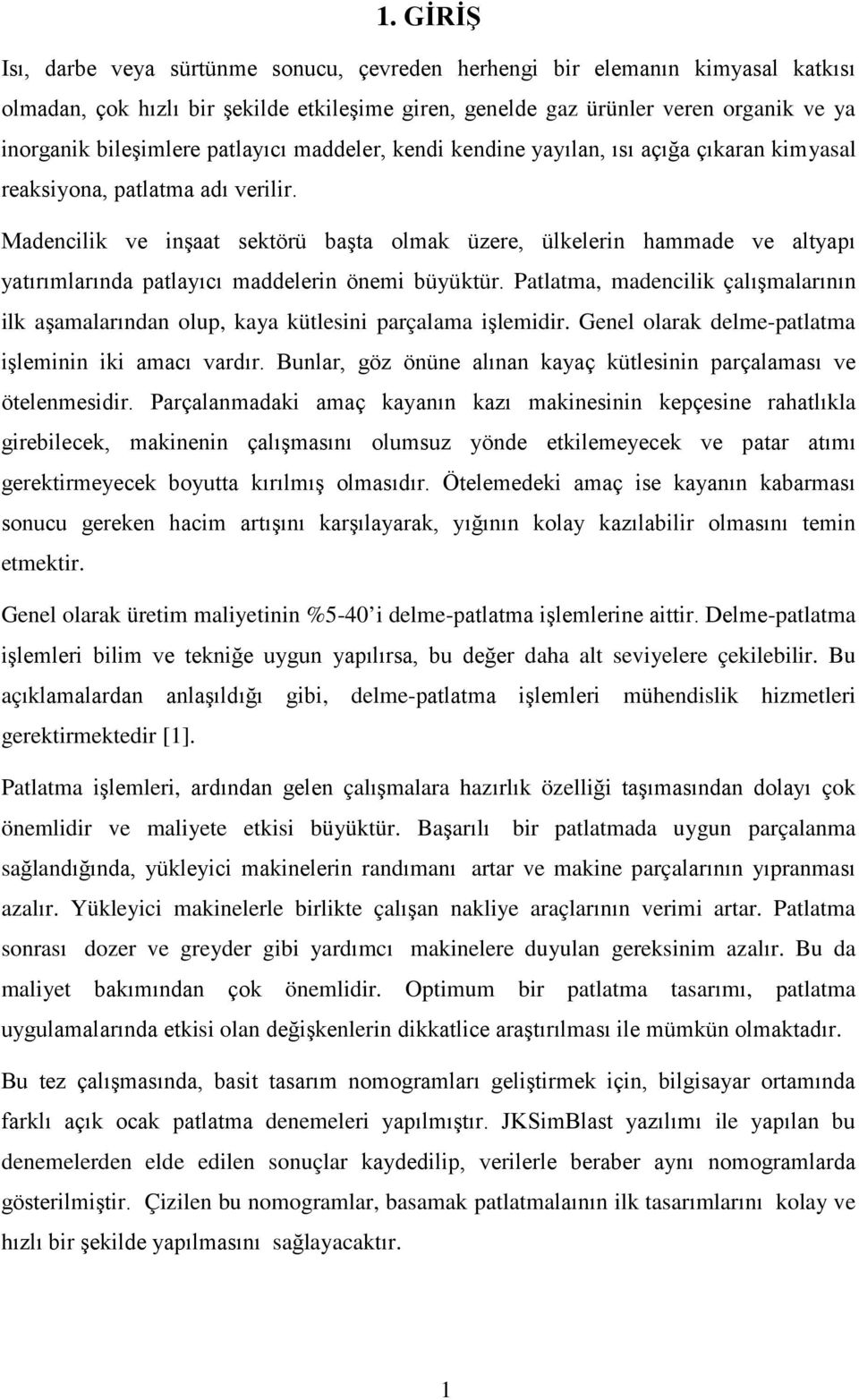 Madencilik ve inşaat sektörü başta olmak üzere, ülkelerin hammade ve altyapı yatırımlarında patlayıcı maddelerin önemi büyüktür.