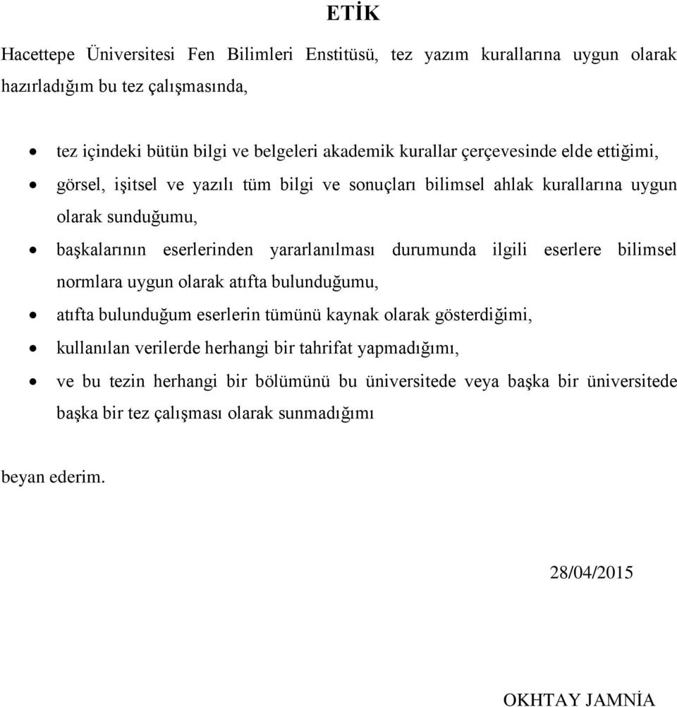 yararlanılması durumunda ilgili eserlere bilimsel normlara uygun olarak atıfta bulunduğumu, atıfta bulunduğum eserlerin tümünü kaynak olarak gösterdiğimi, kullanılan verilerde