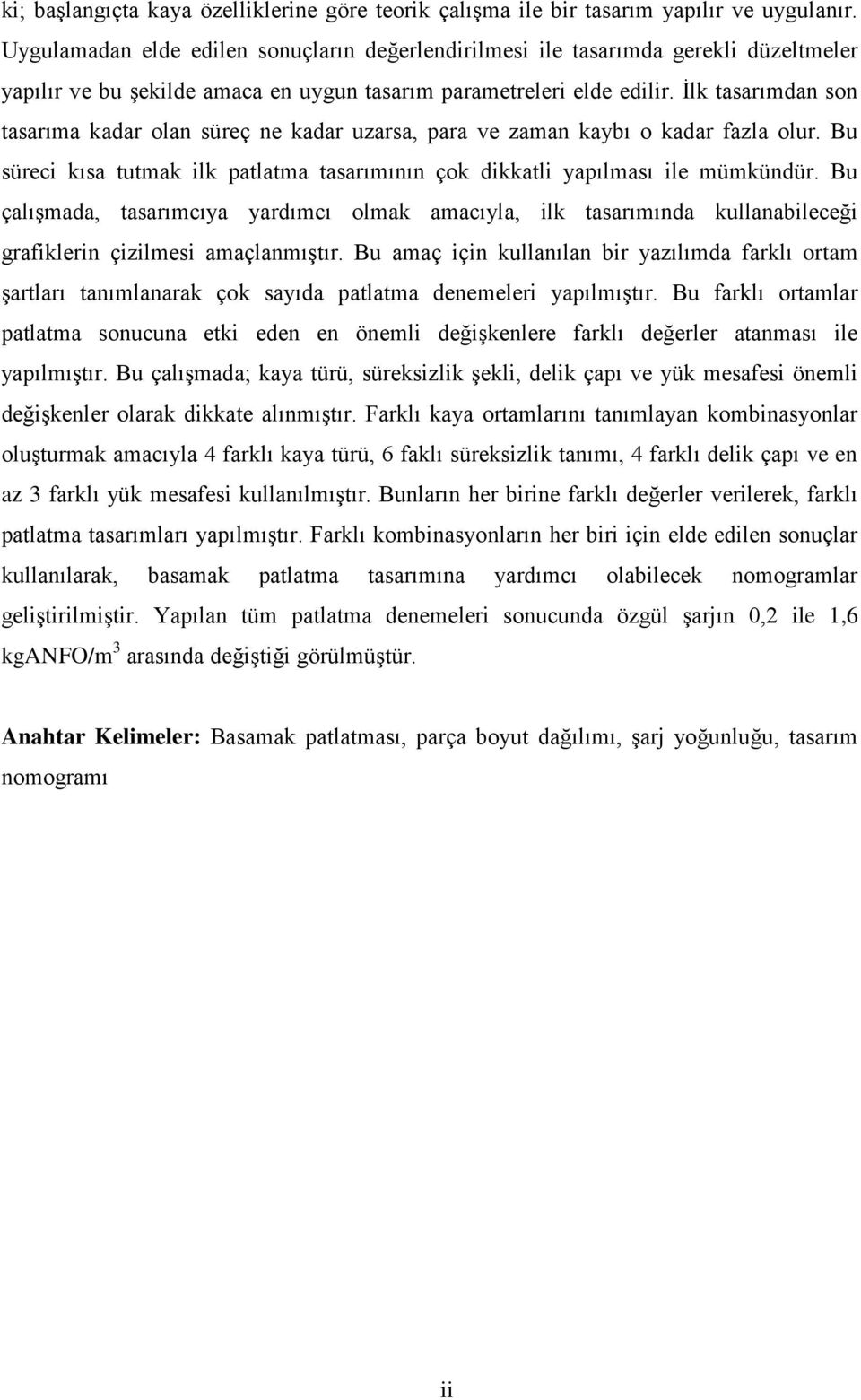 İlk tasarımdan son tasarıma kadar olan süreç ne kadar uzarsa, para ve zaman kaybı o kadar fazla olur. Bu süreci kısa tutmak ilk patlatma tasarımının çok dikkatli yapılması ile mümkündür.