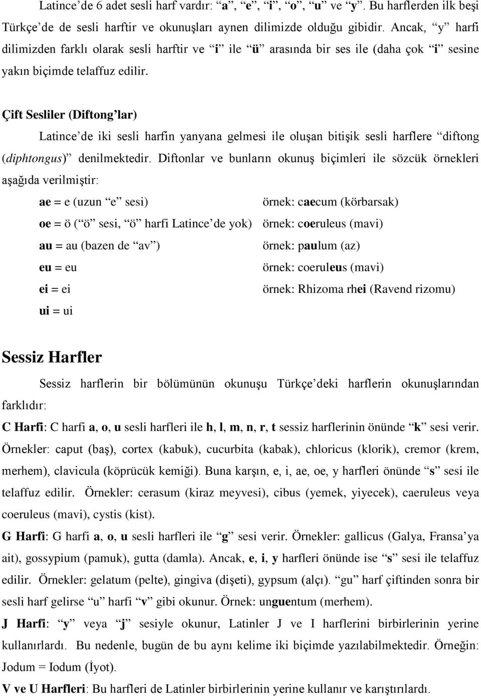 Çift Sesliler (Diftong lar) Latince de iki sesli harfin yanyana gelmesi ile oluşan bitişik sesli harflere diftong (diphtongus) denilmektedir.