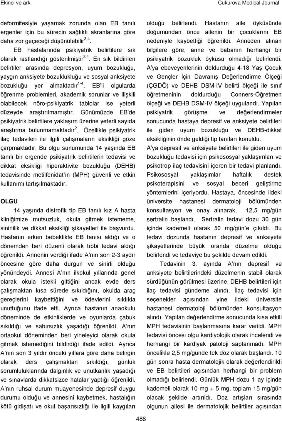 En sık bildirilen belirtiler arasında depresyon, uyum bozukluğu, yaygın anksiyete bozuklukluğu ve sosyal anksiyete bozukluğu yer almaktadır 1-4.