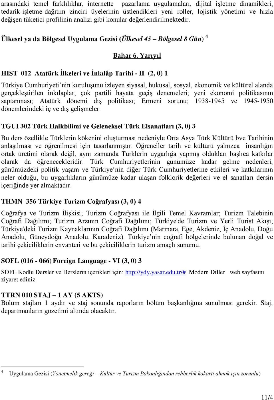 Yarıyıl HIST 012 Atatürk İlkeleri ve İnkılâp Tarihi - II (2, 0) 1 Türkiye Cumhuriyeti nin kuruluşunu izleyen siyasal, hukusal, sosyal, ekonomik ve kültürel alanda gerçekleştirilen inkılaplar; çok