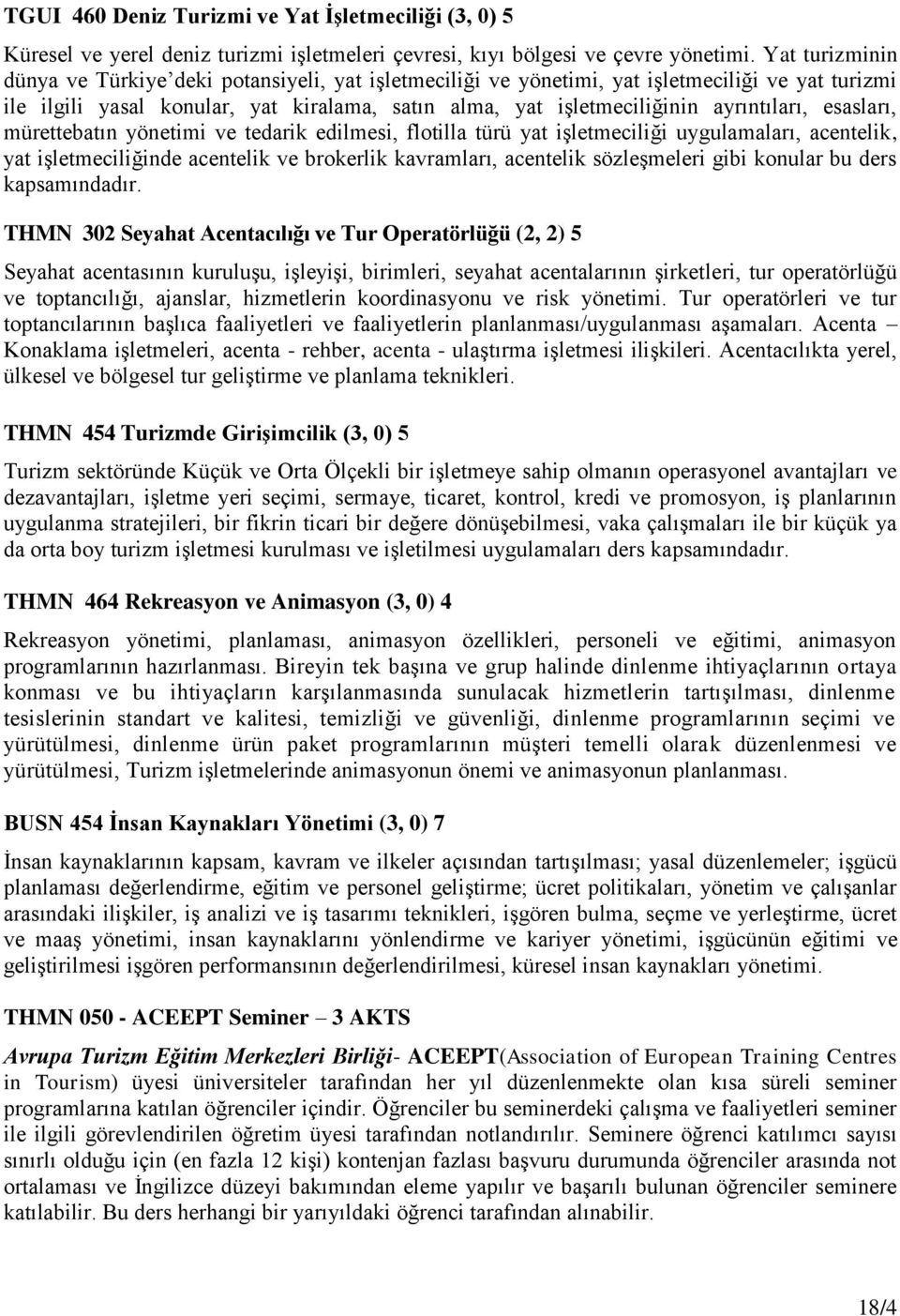 esasları, mürettebatın yönetimi ve tedarik edilmesi, flotilla türü yat işletmeciliği uygulamaları, acentelik, yat işletmeciliğinde acentelik ve brokerlik kavramları, acentelik sözleşmeleri gibi