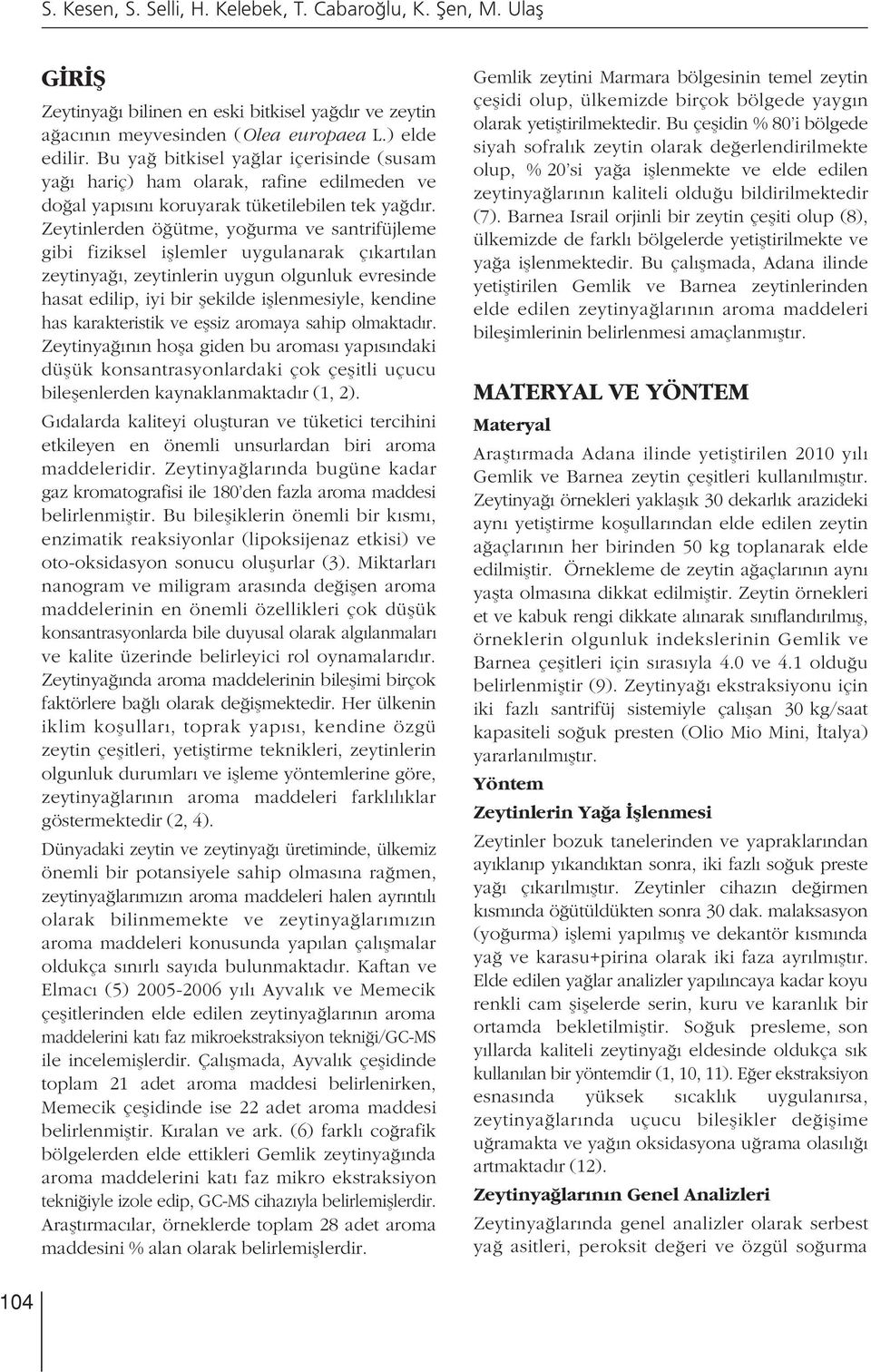 Zeytinlerden ö ütme, yo urma ve santrifüjleme gibi fiziksel ifllemler uygulanarak ç kart lan zeytinya, zeytinlerin uygun olgunluk evresinde hasat edilip, iyi bir flekilde ifllenmesiyle, kendine has