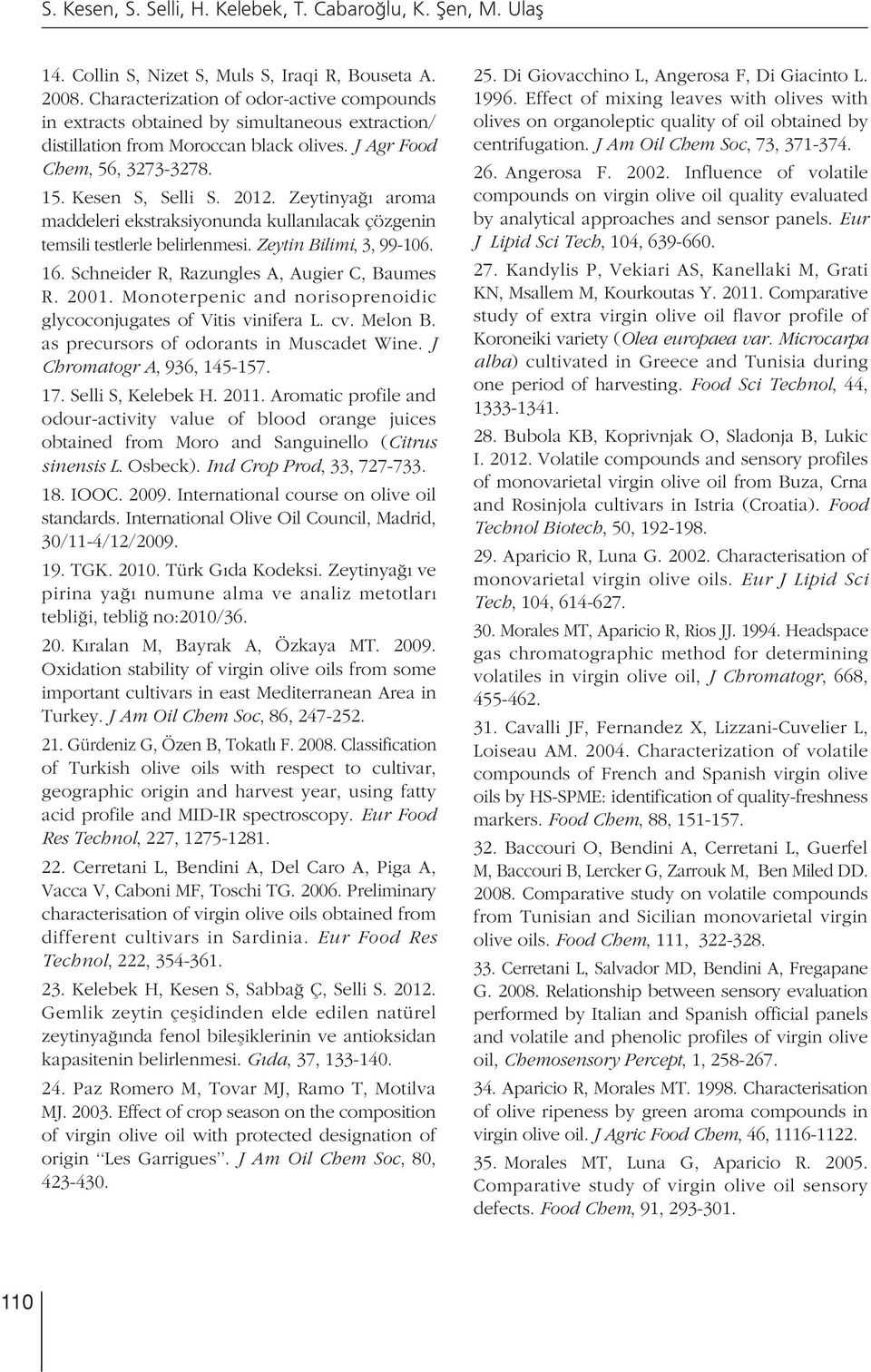 Zeytinya aroma maddeleri ekstraksiyonunda kullan lacak çözgenin temsili testlerle belirlenmesi. Zeytin Bilimi, 3, 99-106. 16. Schneider R, Razungles A, Augier C, Baumes R. 2001.