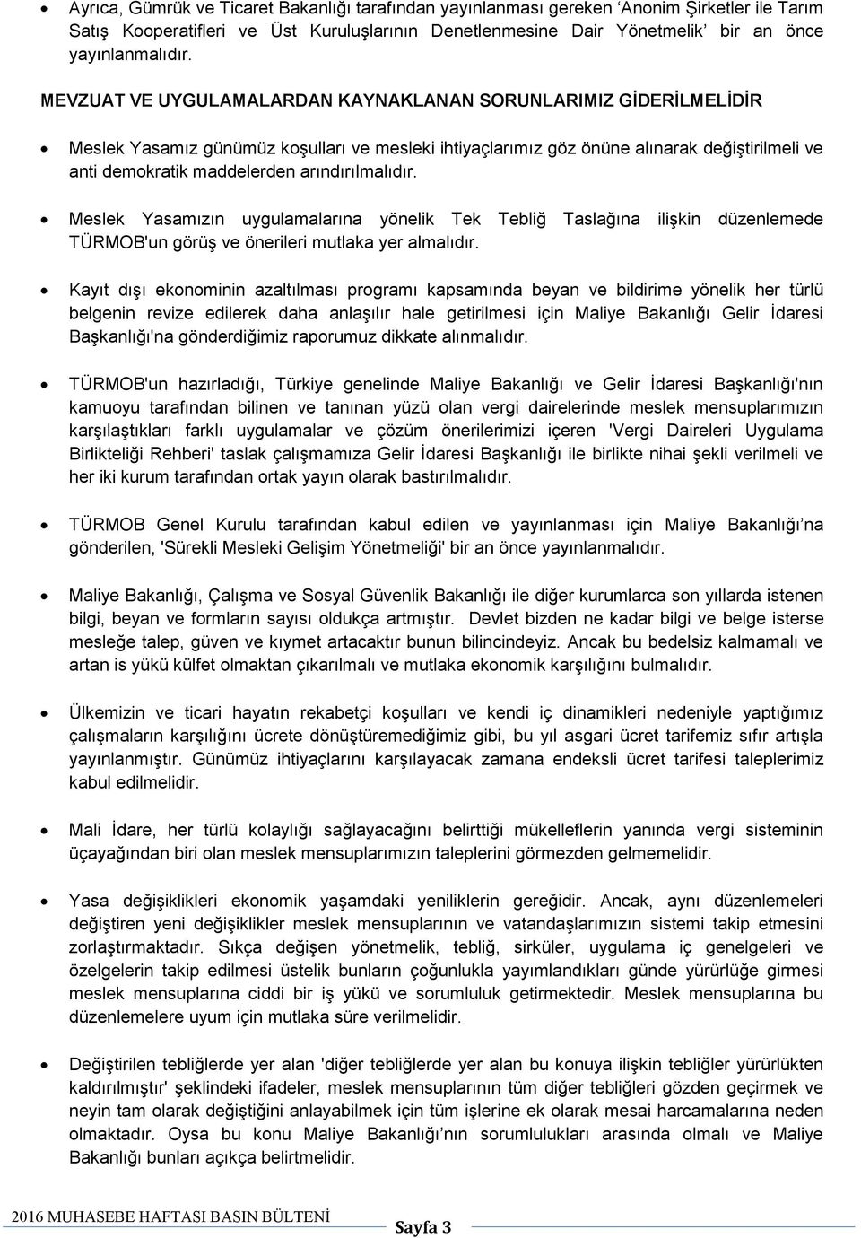 arındırılmalıdır. Meslek Yasamızın uygulamalarına yönelik Tek Tebliğ Taslağına ilişkin düzenlemede TÜRMOB'un görüş ve önerileri mutlaka yer almalıdır.