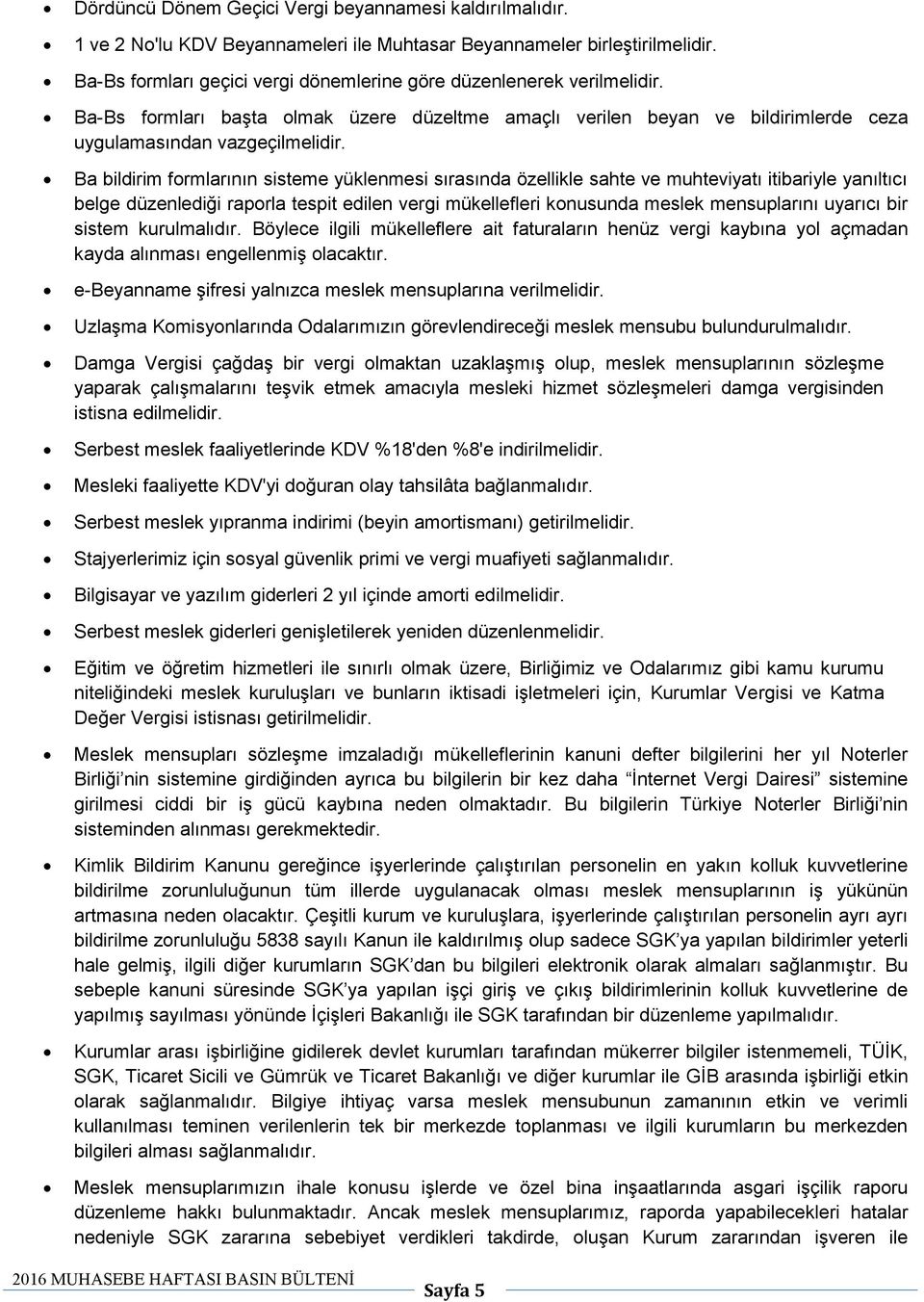 Ba bildirim formlarının sisteme yüklenmesi sırasında özellikle sahte ve muhteviyatı itibariyle yanıltıcı belge düzenlediği raporla tespit edilen vergi mükellefleri konusunda meslek mensuplarını