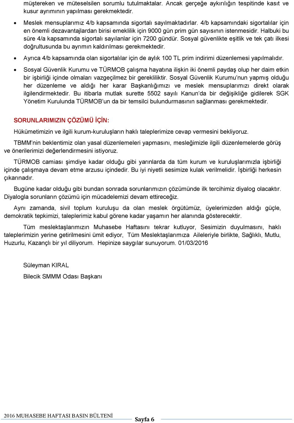 Sosyal güvenlikte eşitlik ve tek çatı ilkesi doğrultusunda bu ayrımın kaldırılması gerekmektedir. Ayrıca 4/b kapsamında olan sigortalılar için de aylık 100 TL prim indirimi düzenlemesi yapılmalıdır.