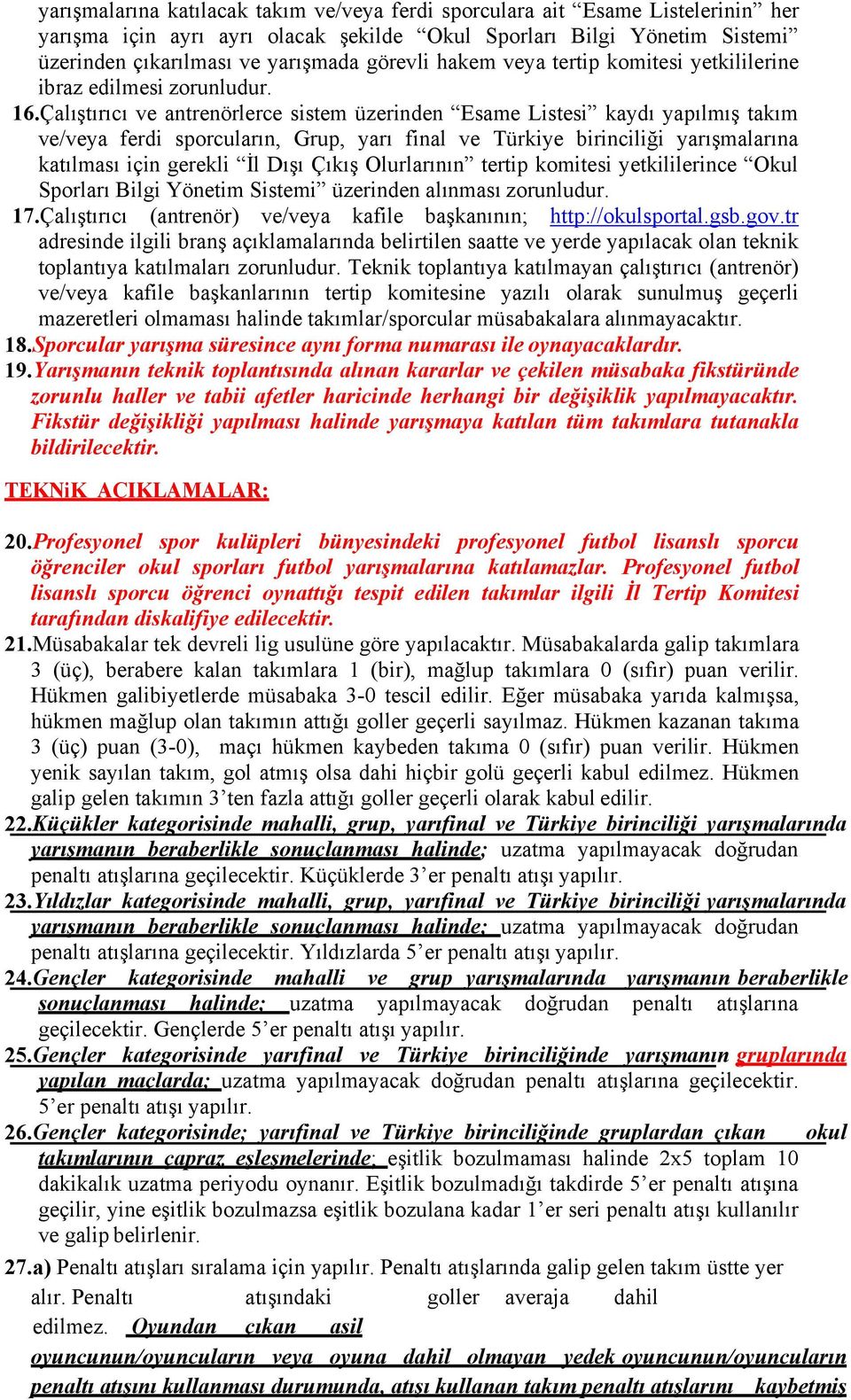 Çalıştırıcı ve antrenörlerce sistem üzerinden Esame Listesi kaydı yapılmış takım ve/veya ferdi sporcuların, Grup, yarı final ve Türkiye birinciliği yarışmalarına katılması için gerekli İl Dışı Çıkış