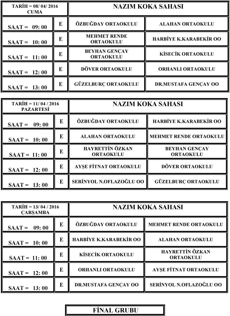 MUSTAFA GENÇAY OO TARİH = 11/ 04 / 2016 PAZARTESİ NAZIM KOKA SAHASI SAAT = 09: 00 SAAT = 10: 00 SAAT = 11: 00 SAAT = 12: 00 SAAT = 13: 00 E ÖZBUĞDAY ORTAOKULU HARBİYE K.