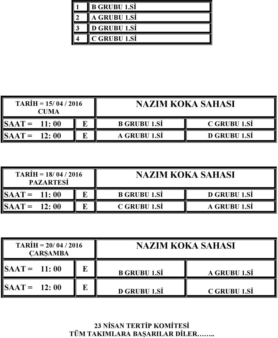 Sİ D GRUBU 1.Sİ TARİH = 18/ 04 / 2016 PAZARTESİ NAZIM KOKA SAHASI SAAT = 11: 00 E B GRUBU 1.Sİ D GRUBU 1.Sİ SAAT = 12: 00 E C GRUBU 1.