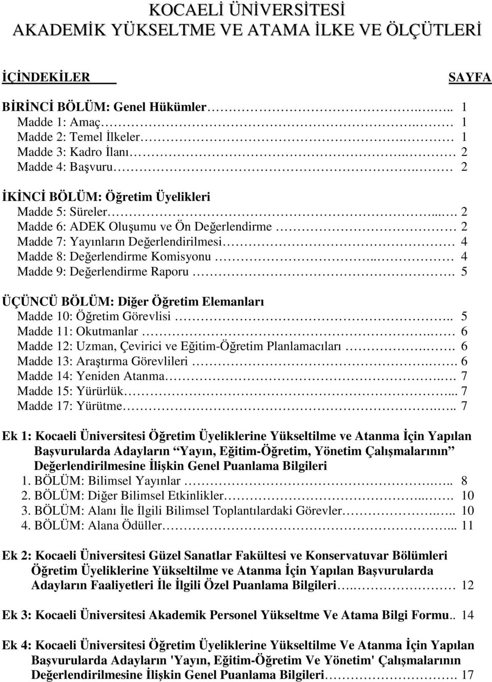 . 4 Madde 9: Değerlendirme Raporu. ÜÇÜNCÜ BÖLÜM: Diğer Öğretim Elemanları Madde : Öğretim Görevlisi.. Madde 11: Okutmanlar. 6 Madde 12: Uzman, Çevirici ve Eğitim-Öğretim Planlamacıları.