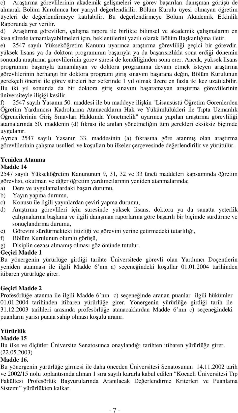 d) Araştırma görevlileri, çalışma raporu ile birlikte bilimsel ve akademik çalışmalarını en kısa sürede tamamlayabilmeleri için, beklentilerini yazılı olarak Bölüm Başkanlığına iletir.