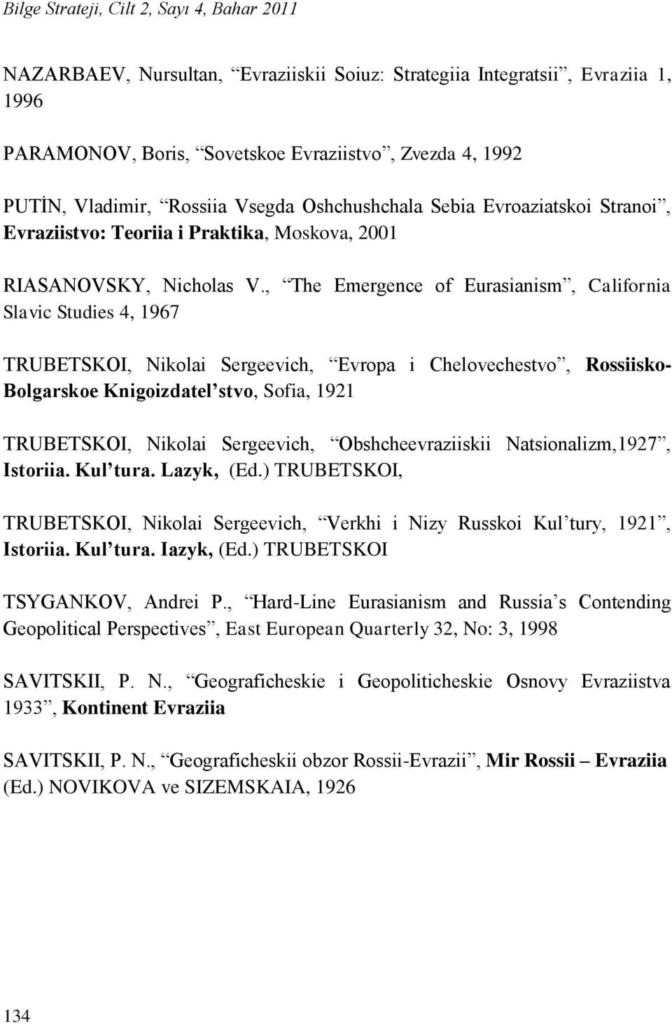 , The Emergence of Eurasianism, California Slavic Studies 4, 1967 TRUBETSKOI, Nikolai Sergeevich, Evropa i Chelovechestvo, Rossiisko- Bolgarskoe Knigoizdatel stvo, Sofia, 1921 TRUBETSKOI, Nikolai