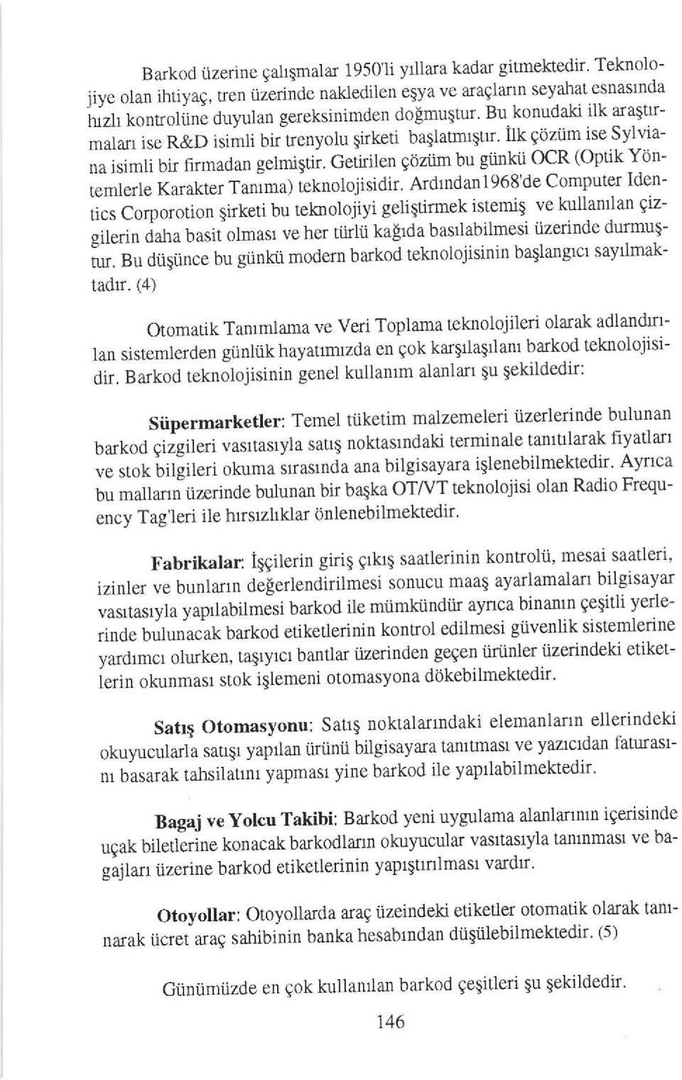 Getirilen 96ziim bu giinkti OCR (Optik Yilntemlerle Kuakter Tanima) ieknolojisidir' Ardlndan1968'de Computer Identics Corporotion girketi bu telnolojiyi geli$tirmek istemig ve kullan an gizggin durta