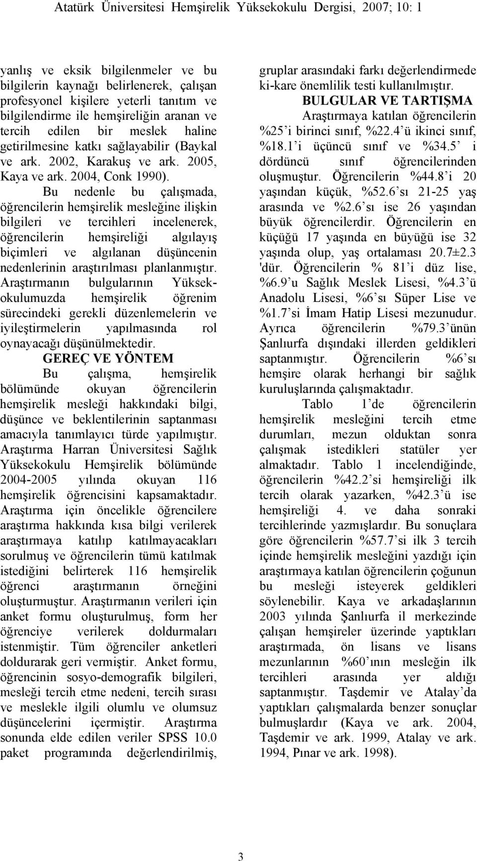 Bu nedenle bu çalışmada, öğrencilerin hemşirelik mesleğine ilişkin bilgileri ve tercihleri incelenerek, öğrencilerin hemşireliği algılayış biçimleri ve algılanan düşüncenin nedenlerinin araştırılması