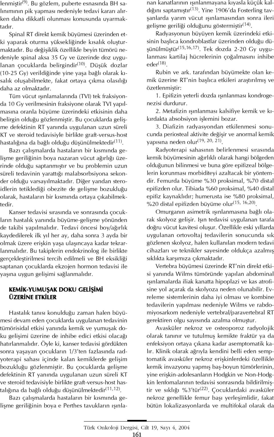 Bu de ifliklik özellikle beyin tümörü nedeniyle spinal aksa 35 Gy ve üzerinde doz uygulanan çocuklarda belirgindir (10).