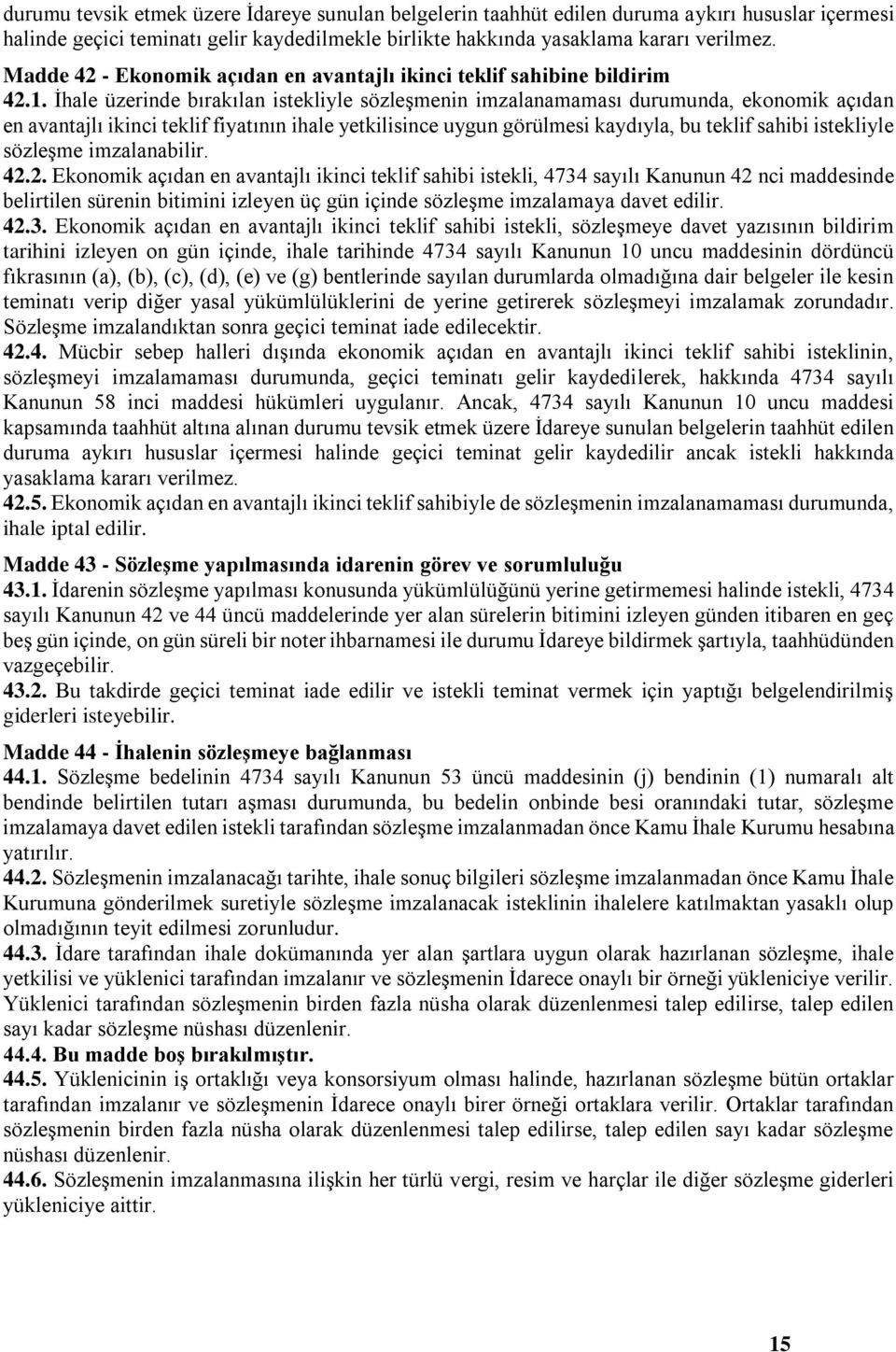 İhale üzerinde bırakılan istekliyle sözleşmenin imzalanamaması durumunda, ekonomik açıdan en avantajlı ikinci teklif fiyatının ihale yetkilisince uygun görülmesi kaydıyla, bu teklif sahibi istekliyle