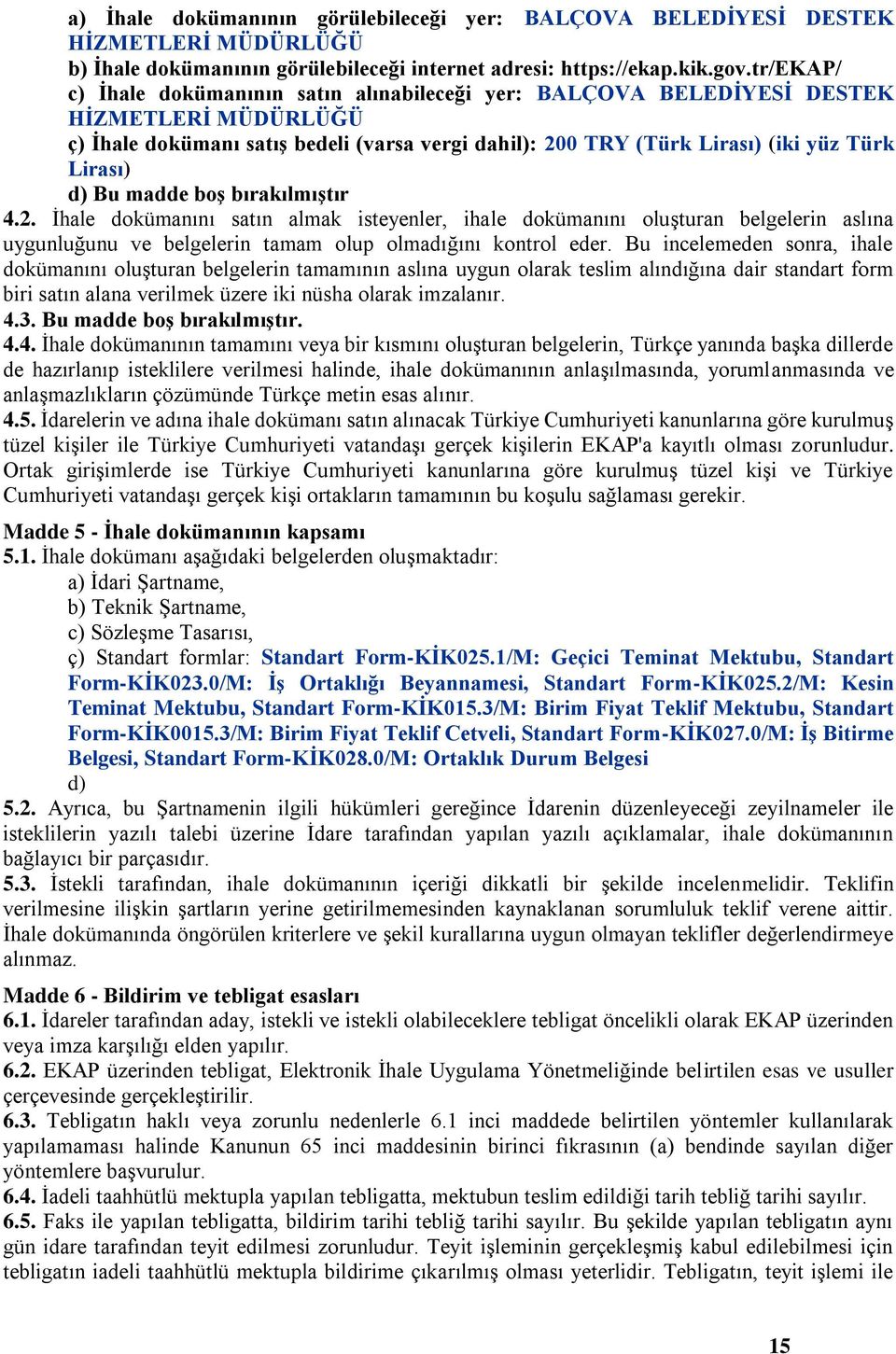 d) Bu madde boş bırakılmıştır 4.2. İhale dokümanını satın almak isteyenler, ihale dokümanını oluşturan belgelerin aslına uygunluğunu ve belgelerin tamam olup olmadığını kontrol eder.