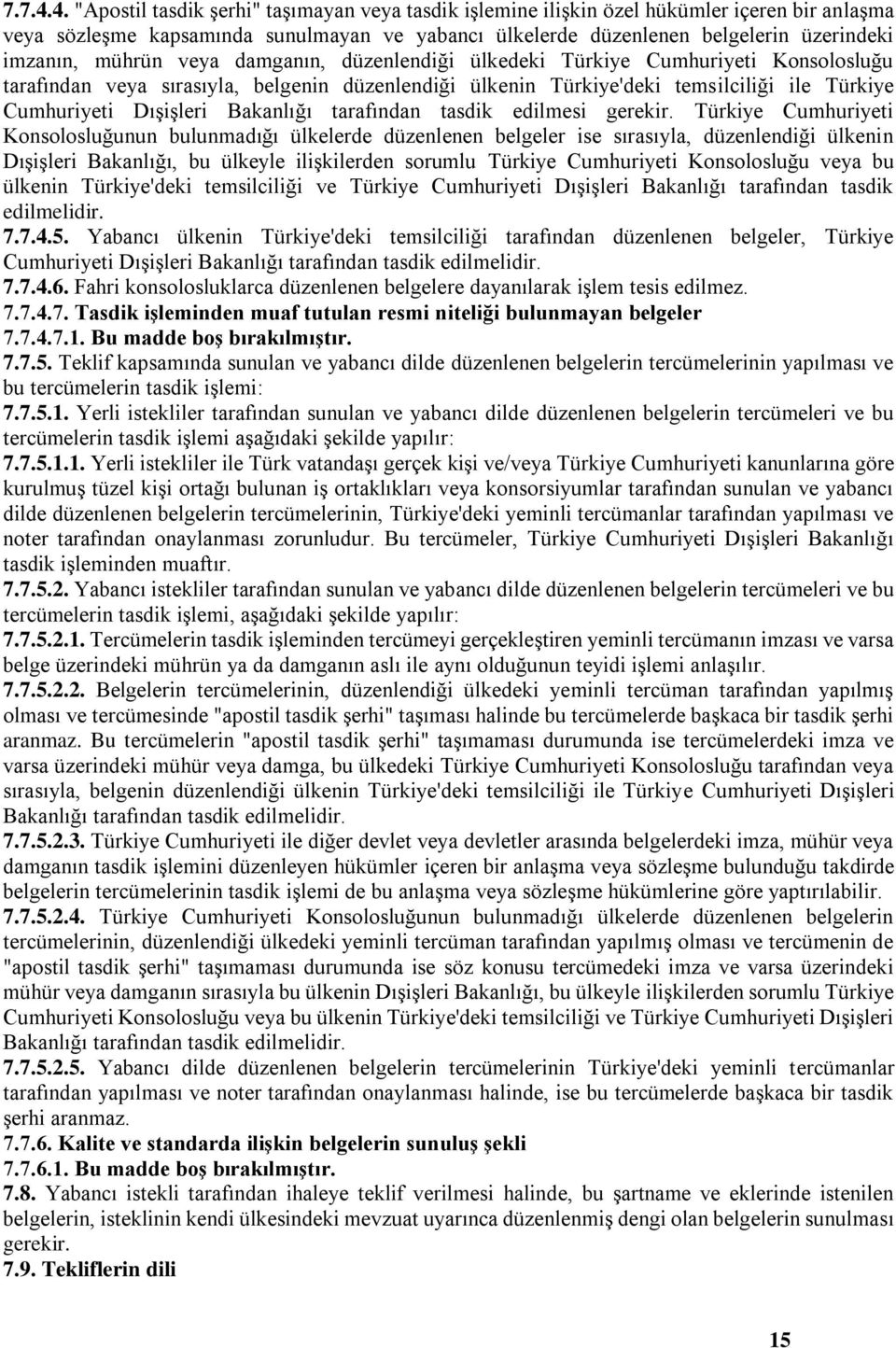 mührün veya damganın, düzenlendiği ülkedeki Türkiye Cumhuriyeti Konsolosluğu tarafından veya sırasıyla, belgenin düzenlendiği ülkenin Türkiye'deki temsilciliği ile Türkiye Cumhuriyeti Dışişleri