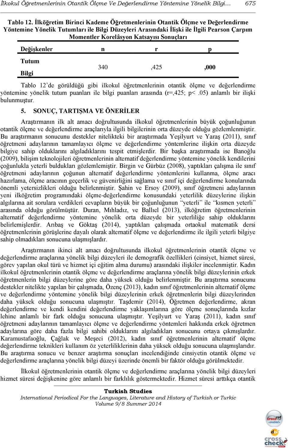 Sonuçları Değişkenler n r p Tutum Bilgi 340,425,000 Tablo 12 de görüldüğü gibi ilkokul öğretmenlerinin otantik ölçme ve değerlendirme yöntemine yönelik tutum puanları ile bilgi puanları arasında