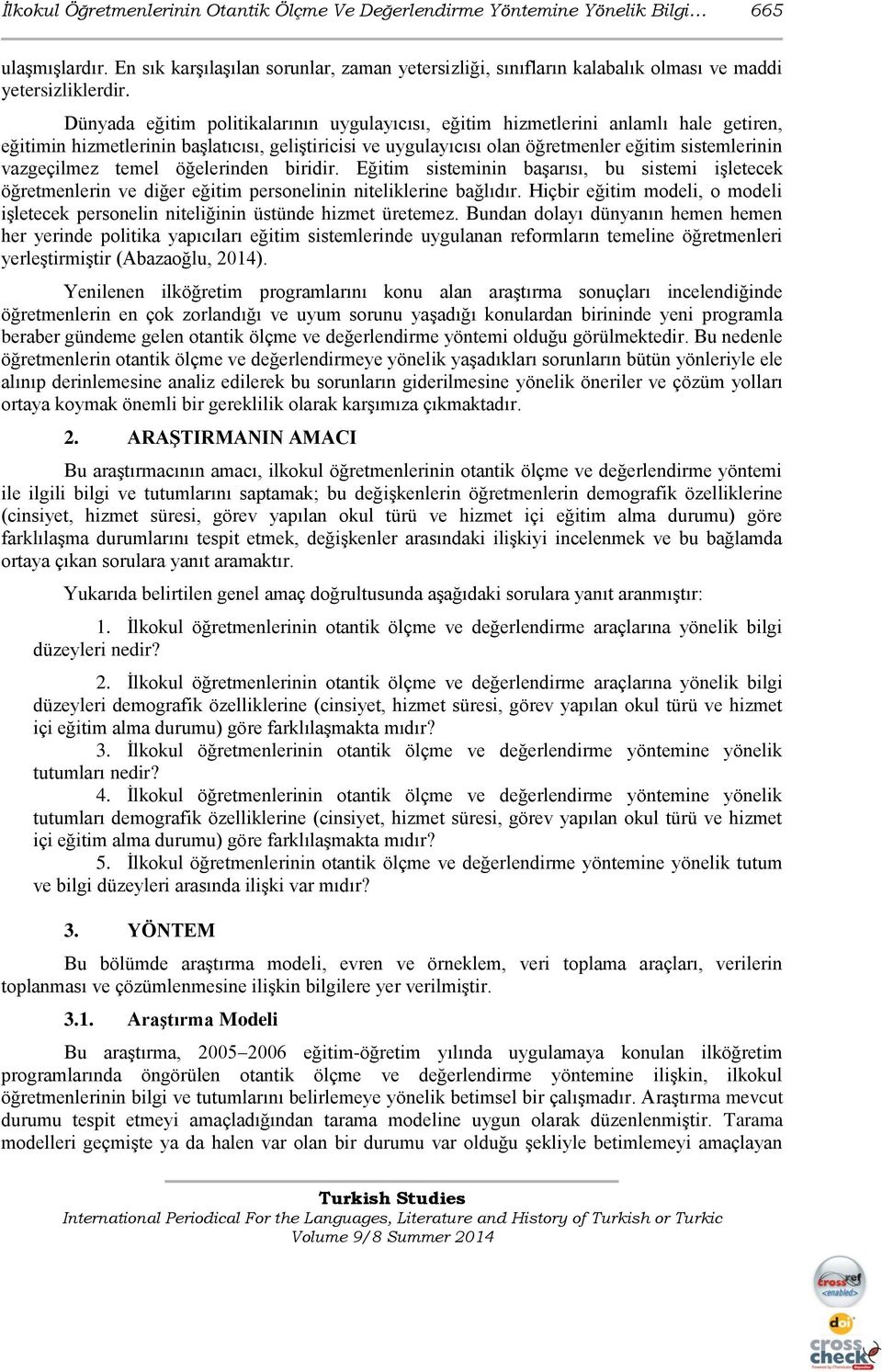 Dünyada eğitim politikalarının uygulayıcısı, eğitim hizmetlerini anlamlı hale getiren, eğitimin hizmetlerinin başlatıcısı, geliştiricisi ve uygulayıcısı olan öğretmenler eğitim sistemlerinin