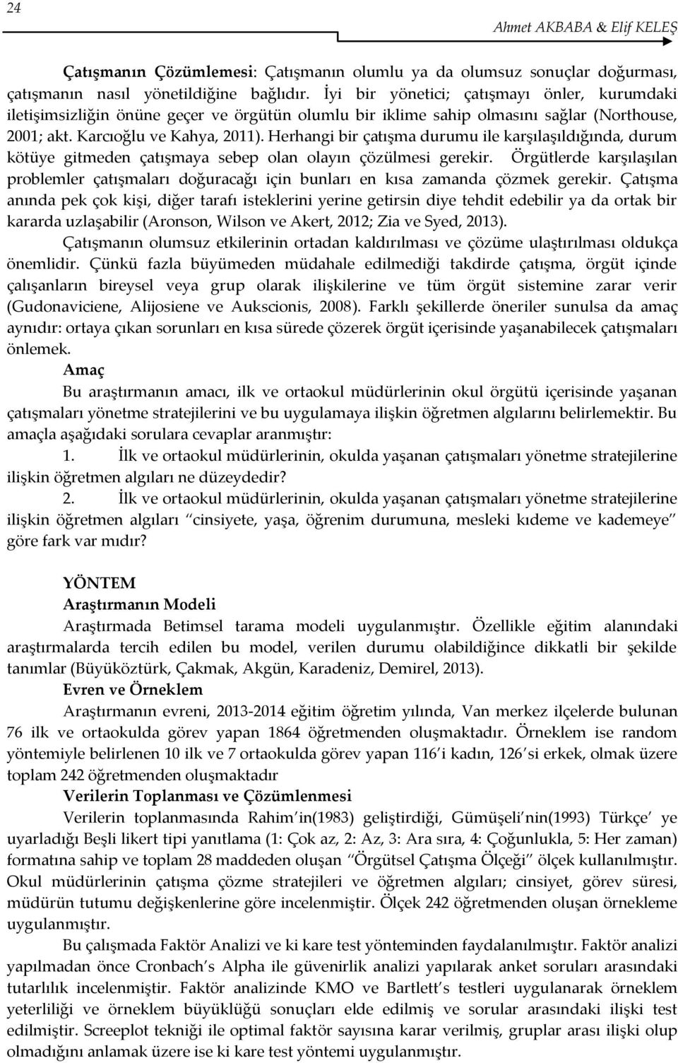 Herhangi bir çatışma durumu ile karşılaşıldığında, durum kötüye gitmeden çatışmaya sebep olan olayın çözülmesi gerekir.