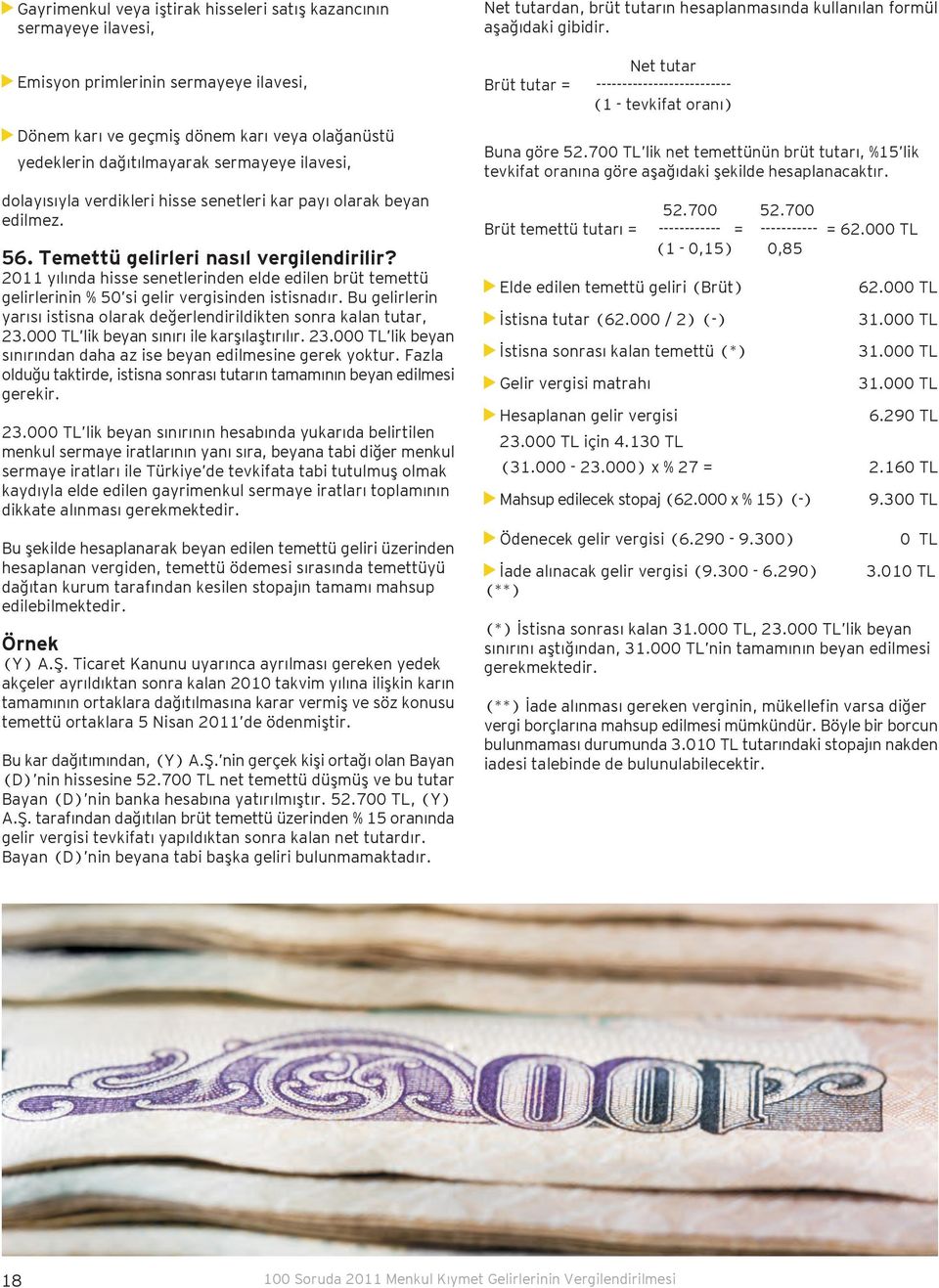 2011 yılında hisse senetlerinden elde edilen brüt temettü gelirlerinin % 50 si gelir vergisinden istisnadır. Bu gelirlerin yarısı istisna olarak değerlendirildikten sonra kalan tutar, 23.