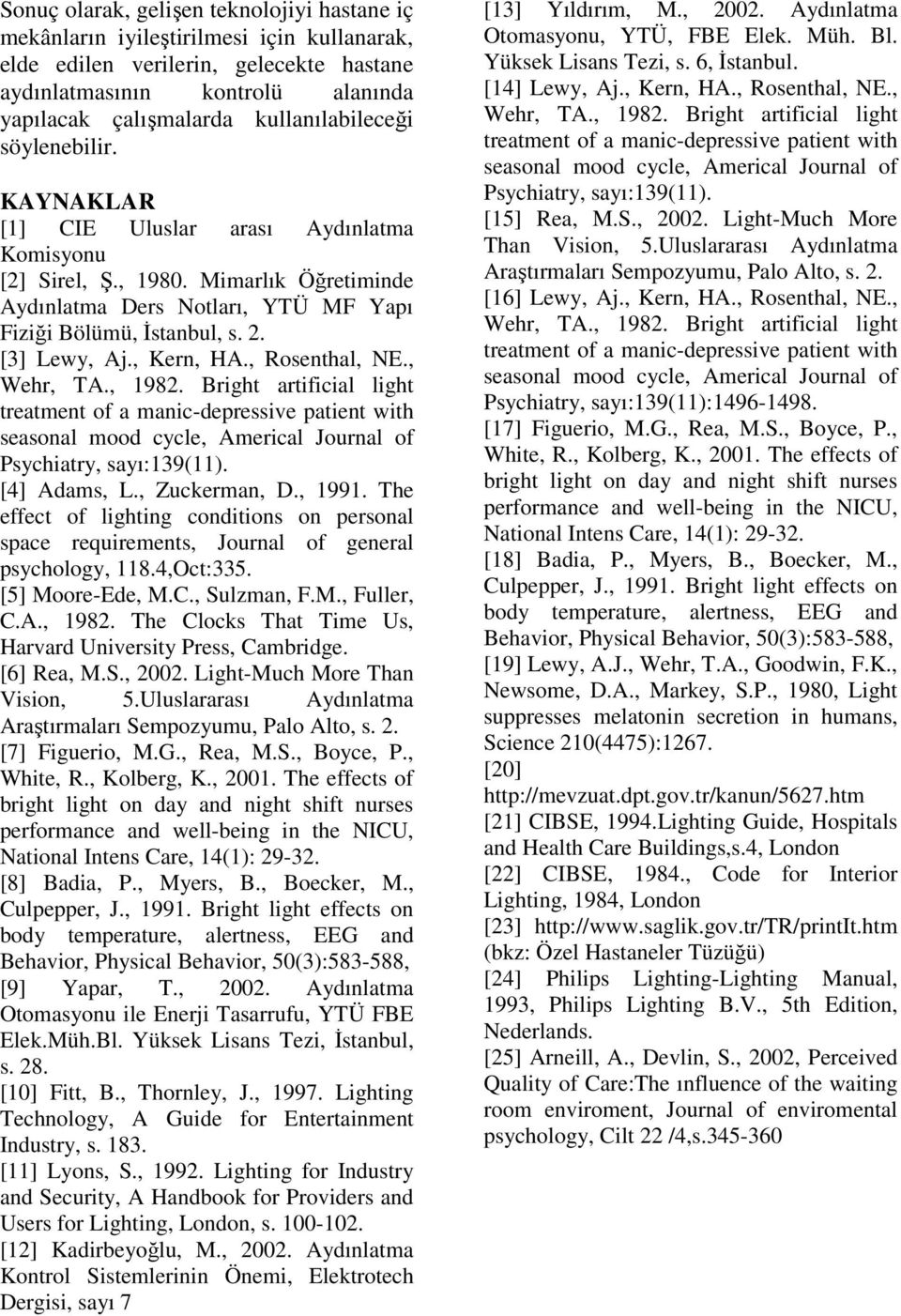 [3] Lewy, Aj., Kern, HA., Rosenthal, NE., Wehr, TA., 1982. Bright artificial light treatment of a manic-depressive patient with seasonal mood cycle, Americal Journal of Psychiatry, sayı:139(11).