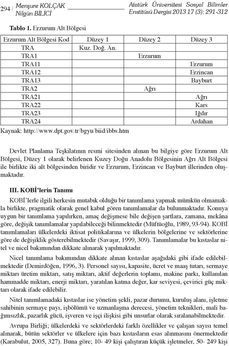 htm Devlet Planlama Teşkilatının resmi sitesinden alınan bu bilgiye göre Erzurum Alt Bölgesi, Düzey 1 olarak belirlenen Kuzey Doğu Anadolu Bölgesinin Ağrı Alt Bölgesi ile birlikte iki alt bölgesinden