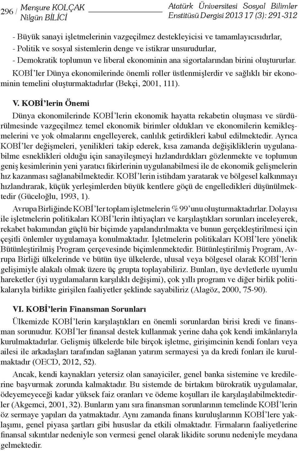 KOBİ ler Dünya ekonomilerinde önemli roller üstlenmişlerdir ve sağlıklı bir ekonominin temelini oluşturmaktadırlar (Bekçi, 2001, 111). V.