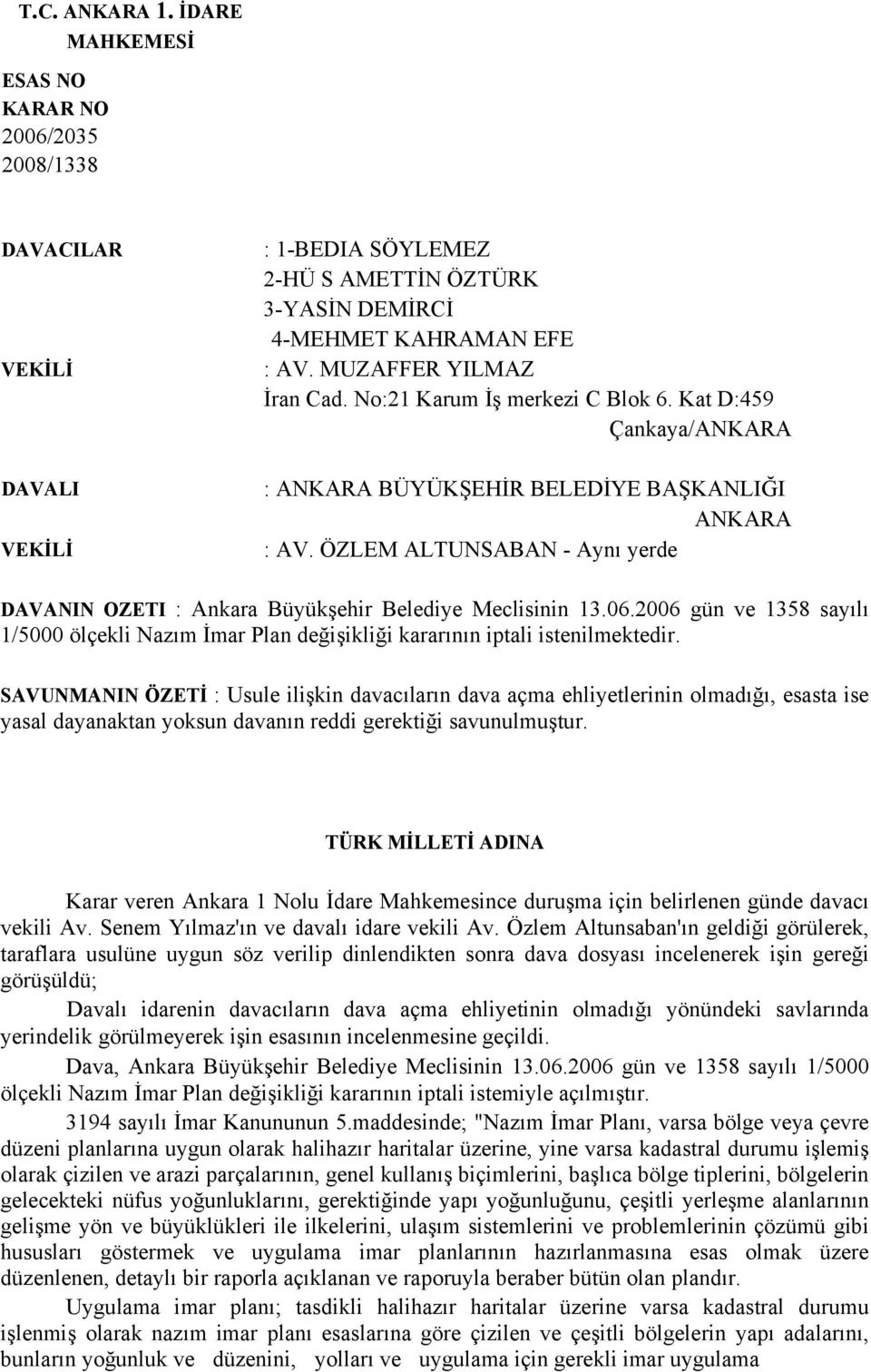 ÖZLEM ALTUNSABAN - Aynı yerde DAVANIN OZETI : Ankara Büyükşehir Belediye Meclisinin 13.06.2006 gün ve 1358 sayılı 1/5000 ölçekli Nazım İmar Plan değişikliği kararının iptali istenilmektedir.