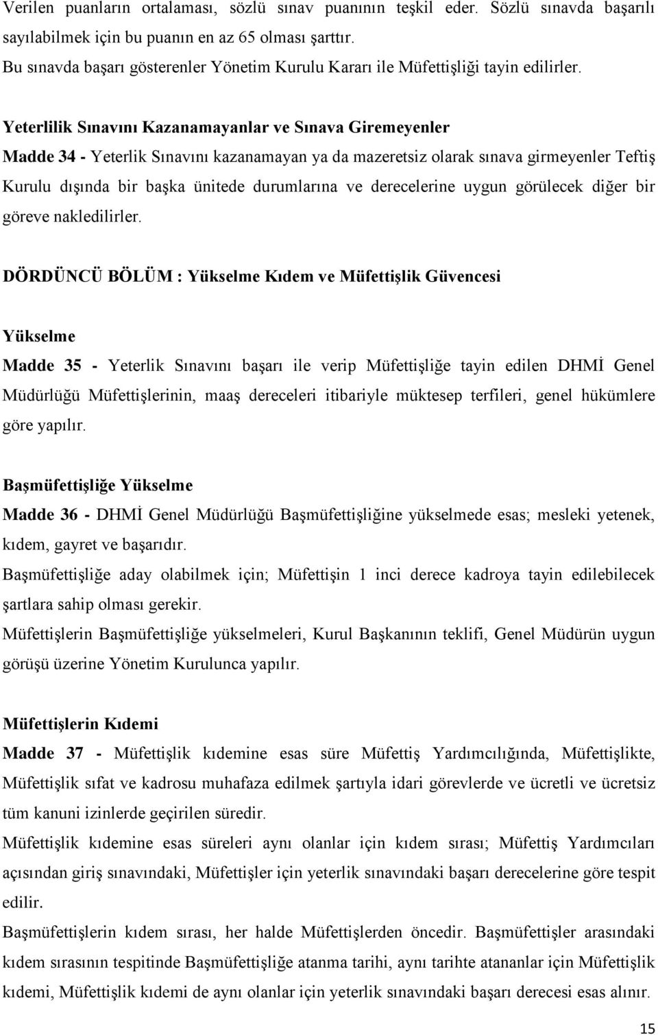 Yeterlilik Sınavını Kazanamayanlar ve Sınava Giremeyenler Madde 34 - Yeterlik Sınavını kazanamayan ya da mazeretsiz olarak sınava girmeyenler Teftiş Kurulu dışında bir başka ünitede durumlarına ve