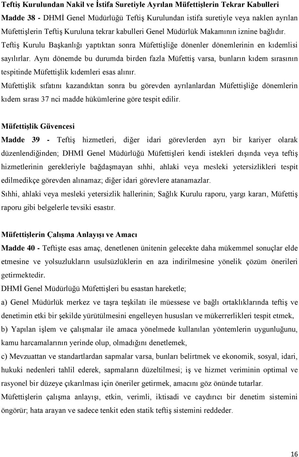 Aynı dönemde bu durumda birden fazla Müfettiş varsa, bunların kıdem sırasının tespitinde Müfettişlik kıdemleri esas alınır.