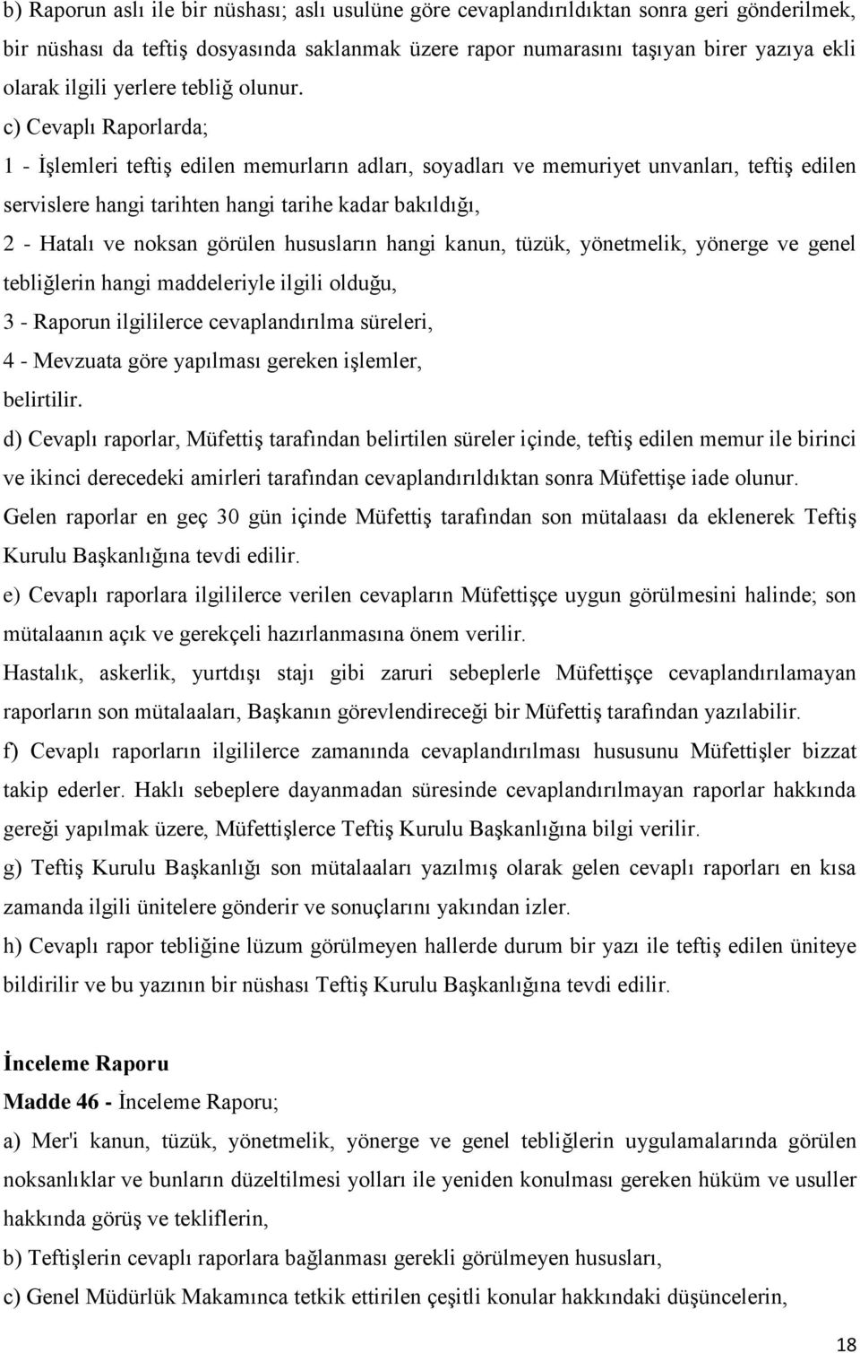 c) Cevaplı Raporlarda; 1 - İşlemleri teftiş edilen memurların adları, soyadları ve memuriyet unvanları, teftiş edilen servislere hangi tarihten hangi tarihe kadar bakıldığı, 2 - Hatalı ve noksan