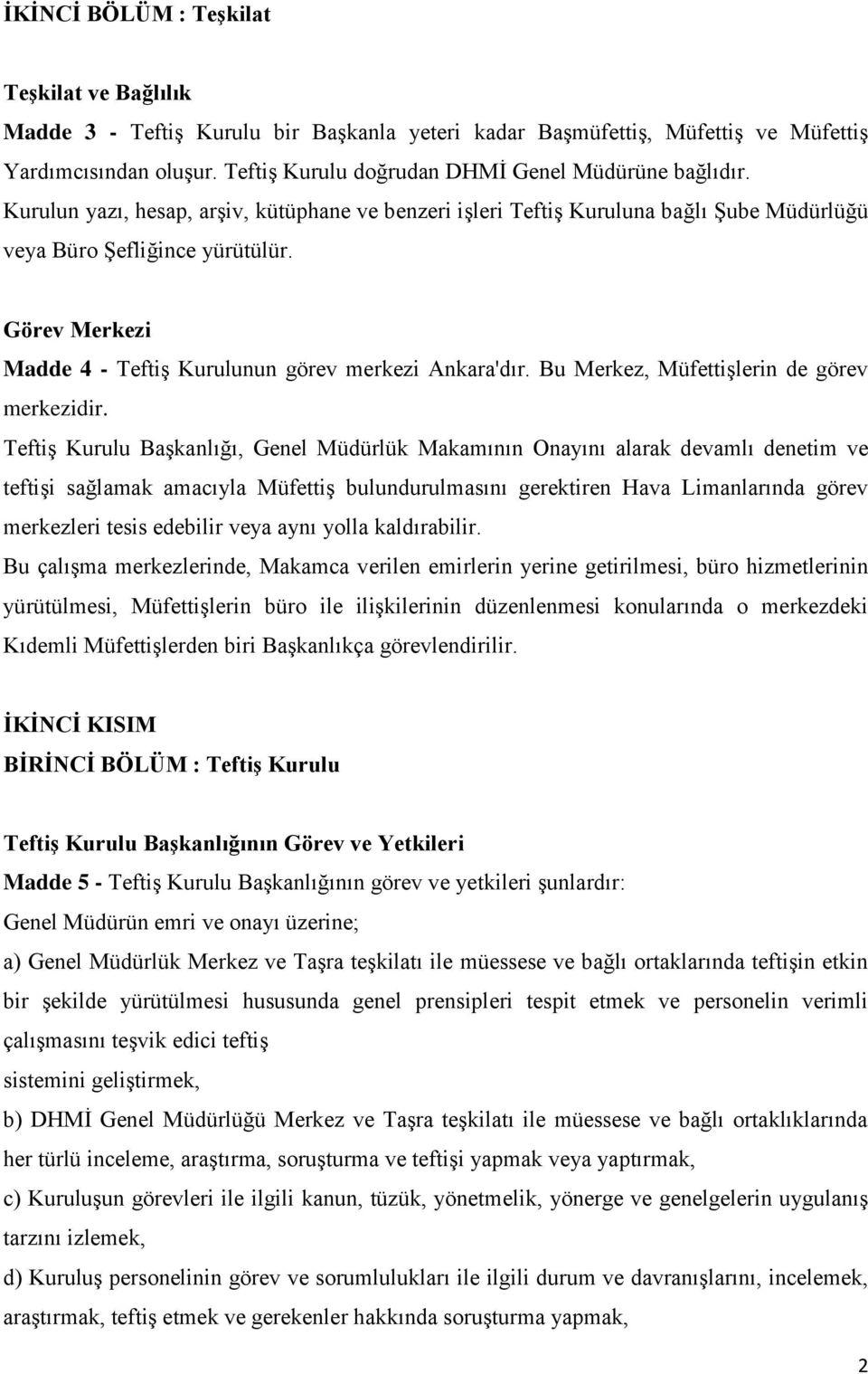 Görev Merkezi Madde 4 - Teftiş Kurulunun görev merkezi Ankara'dır. Bu Merkez, Müfettişlerin de görev merkezidir.