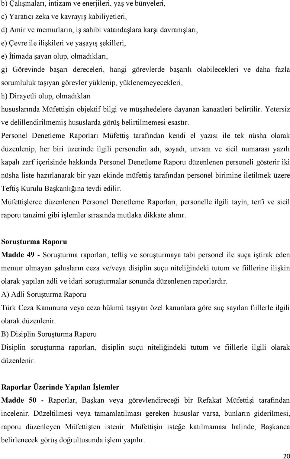 h) Dirayetli olup, olmadıkları hususlarında Müfettişin objektif bilgi ve müşahedelere dayanan kanaatleri belirtilir. Yetersiz ve delillendirilmemiş hususlarda görüş belirtilmemesi esastır.