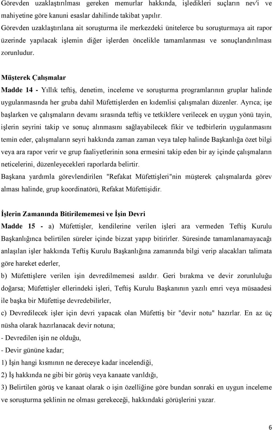 Müşterek Çalışmalar Madde 14 - Yıllık teftiş, denetim, inceleme ve soruşturma programlarının gruplar halinde uygulanmasında her gruba dahil Müfettişlerden en kıdemlisi çalışmaları düzenler.