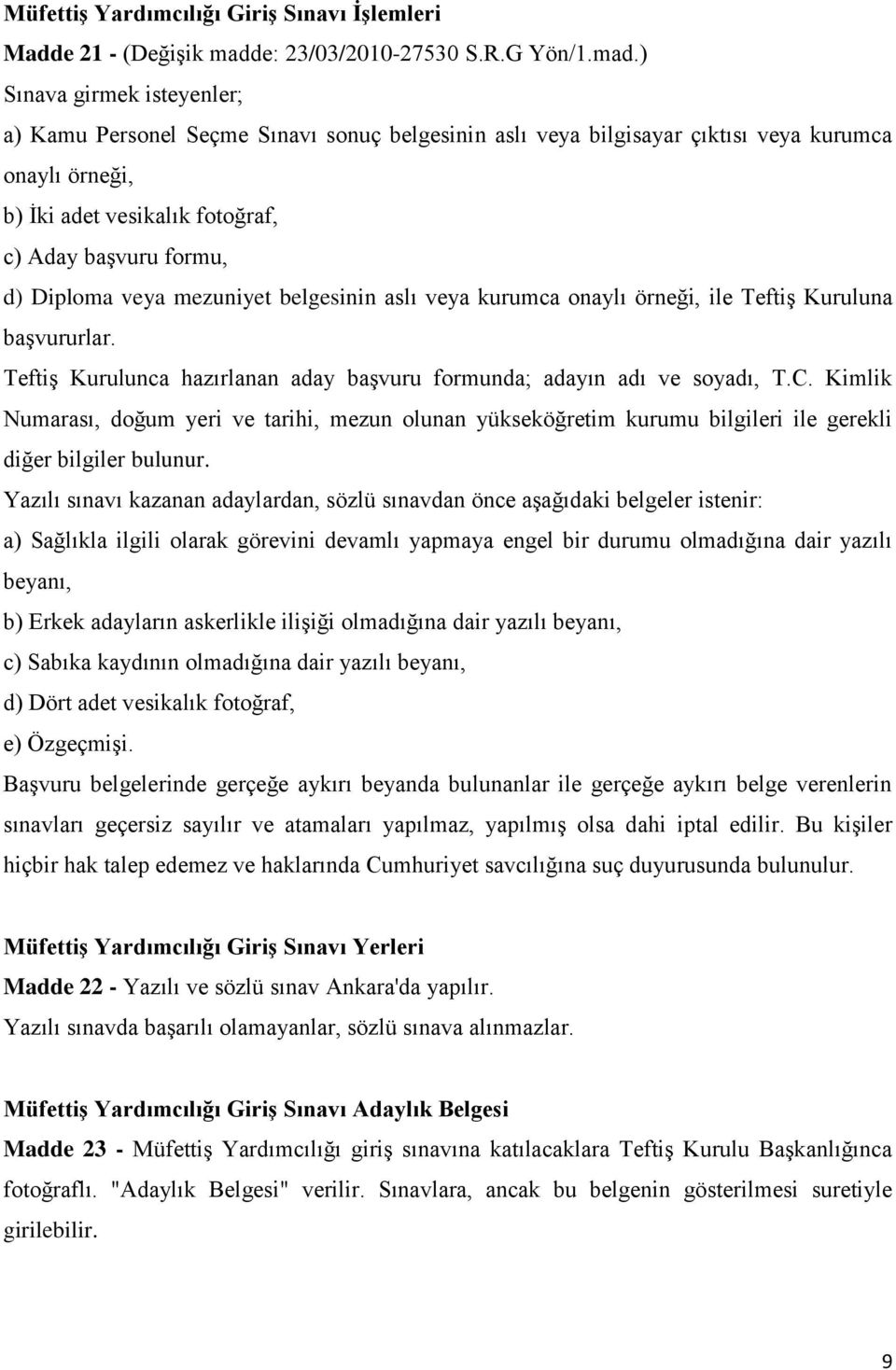 ) Sınava girmek isteyenler; a) Kamu Personel Seçme Sınavı sonuç belgesinin aslı veya bilgisayar çıktısı veya kurumca onaylı örneği, b) İki adet vesikalık fotoğraf, c) Aday başvuru formu, d) Diploma