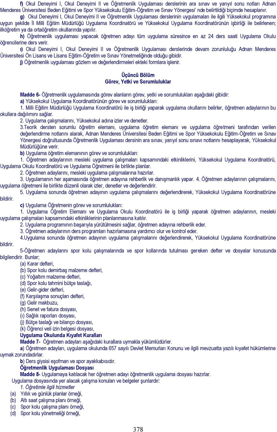 g) Okul Deneyimi I, Okul Deneyimi II ve Öğretmenlik Uygulaması derslerinin uygulamaları ile ilgili Yüksekokul programına uygun şekilde İl Milli Eğitim Müdürlüğü Uygulama Koordinatörü ve Yüksekokul