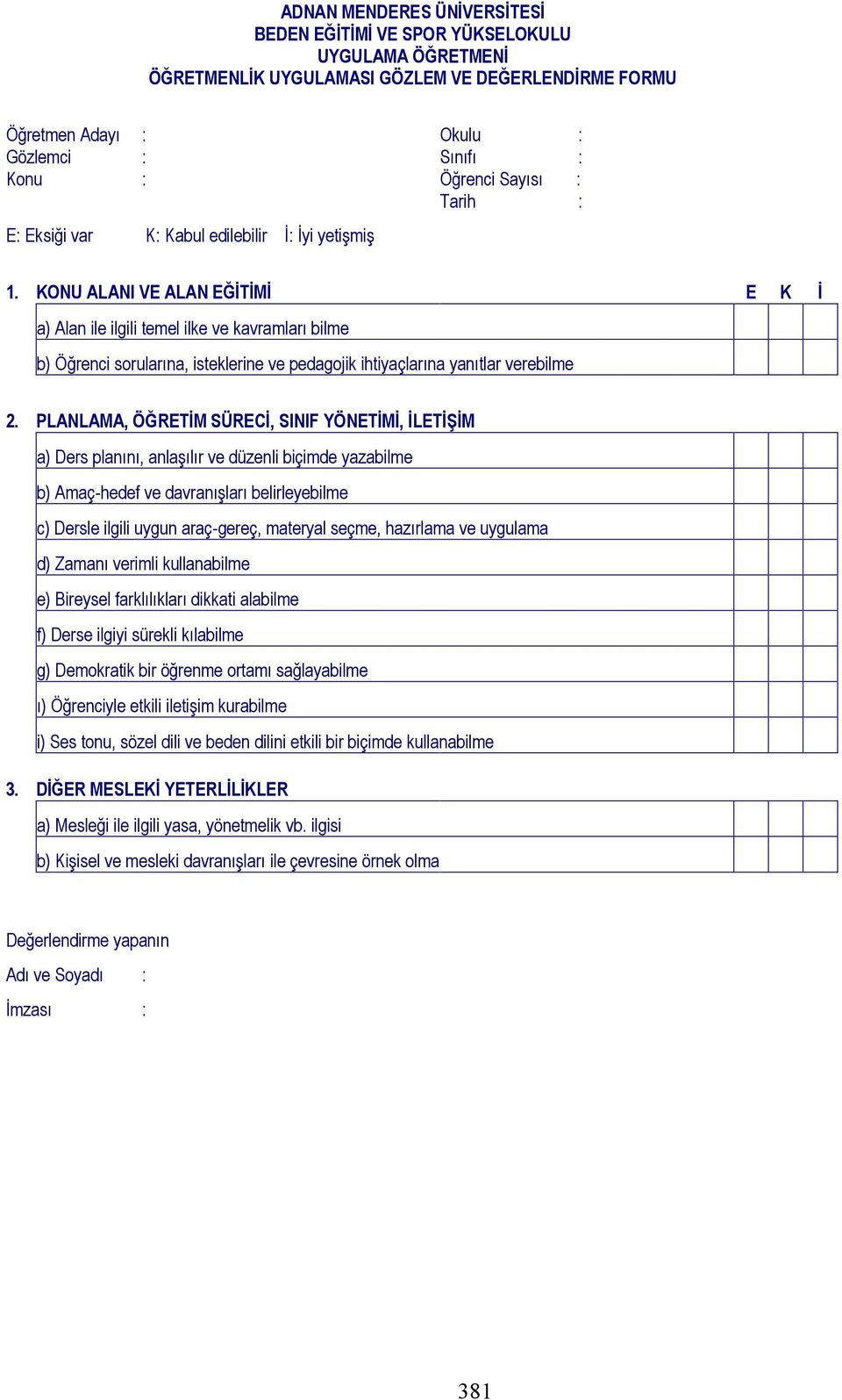 KONU ALANI VE ALAN EĞİTİMİ E K İ a) Alan ile ilgili temel ilke ve kavramları bilme b) Öğrenci sorularına, isteklerine ve pedagojik ihtiyaçlarına yanıtlar verebilme 2.