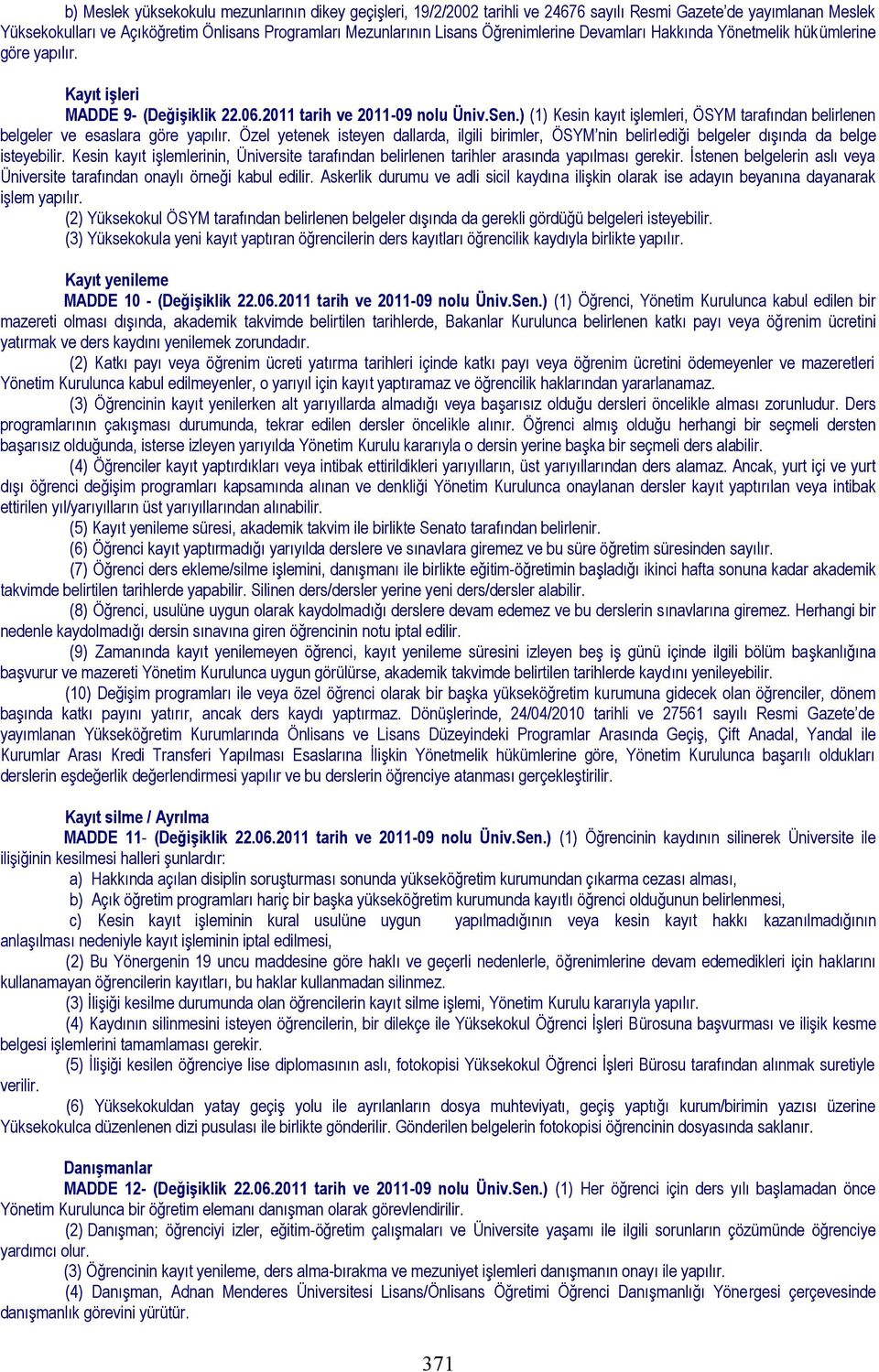 ) (1) Kesin kayıt işlemleri, ÖSYM tarafından belirlenen belgeler ve esaslara göre yapılır. Özel yetenek isteyen dallarda, ilgili birimler, ÖSYM nin belirlediği belgeler dışında da belge isteyebilir.