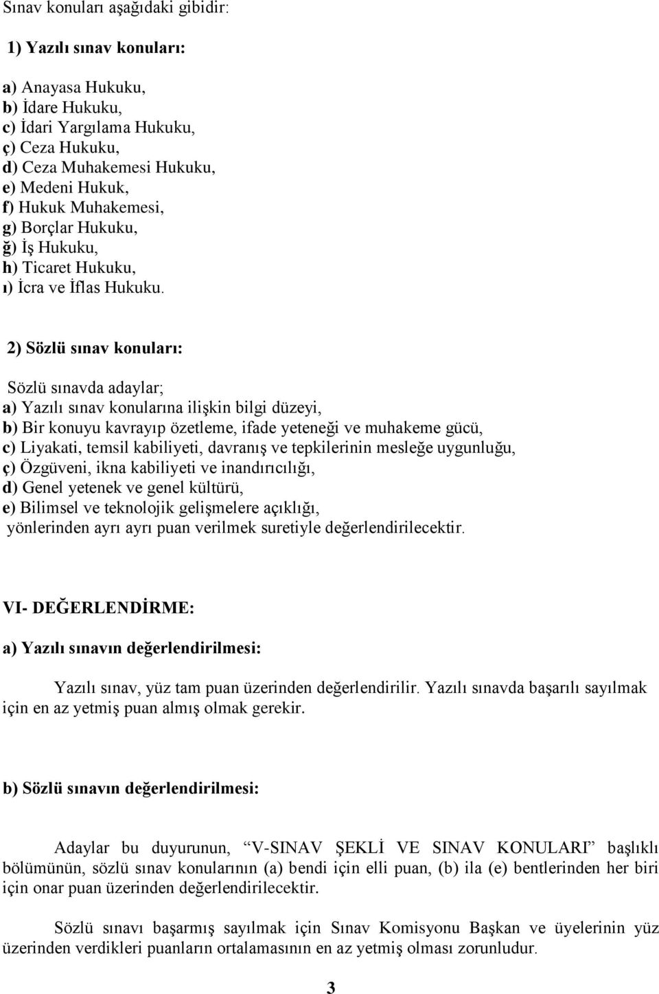 2) Sözlü sınav konuları: Sözlü sınavda adaylar; a) Yazılı sınav konularına ilişkin bilgi düzeyi, b) Bir konuyu kavrayıp özetleme, ifade yeteneği ve muhakeme gücü, c) Liyakati, temsil kabiliyeti,